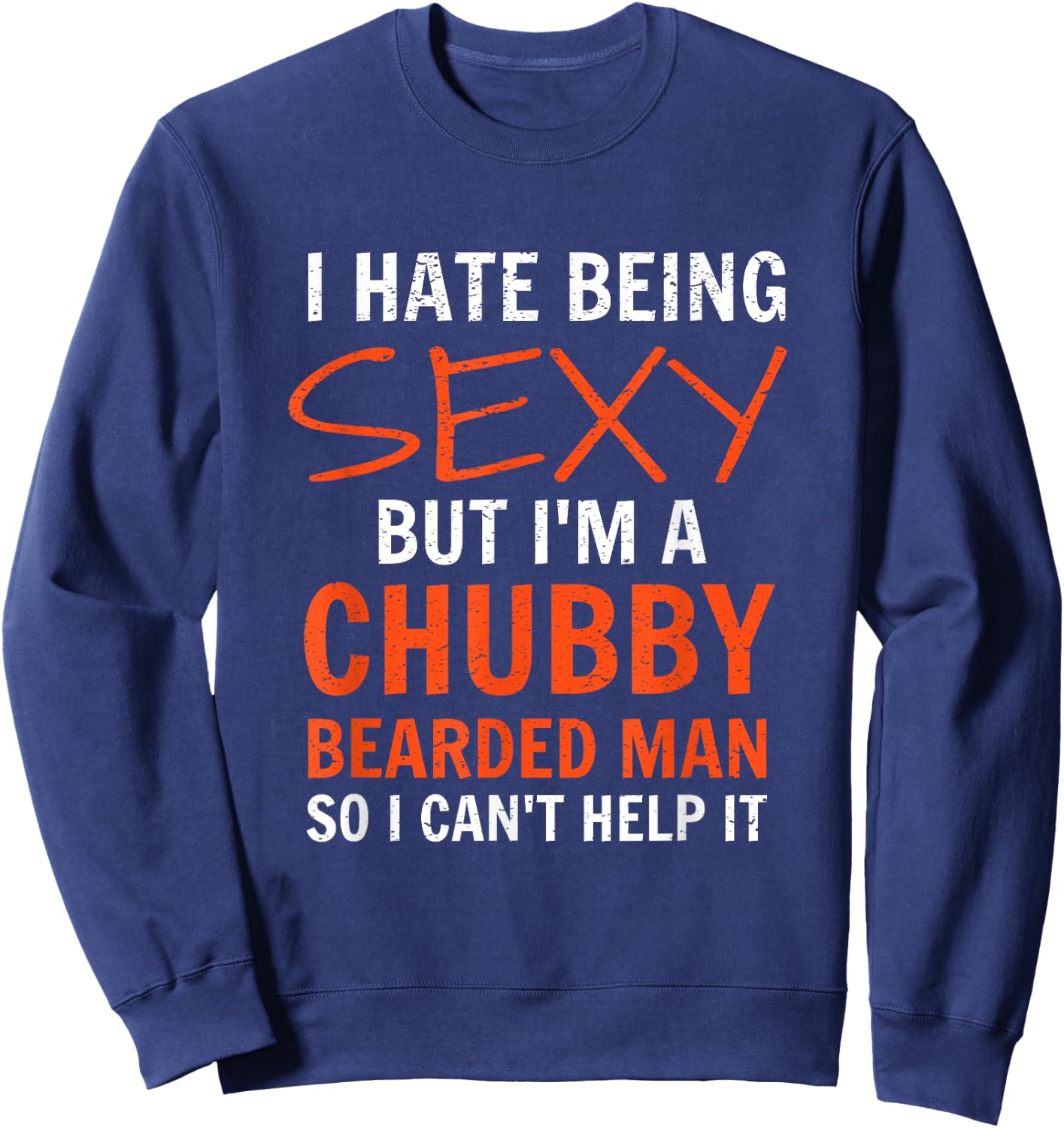 I Hate Being Sexy But I'm A Chubby Bearded Man Sweatshirt - Sweatshirt | Navy