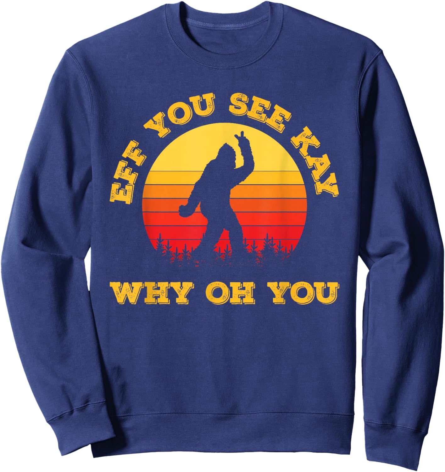 Vintage Eff You See Kay Why Oh You Bigfoot Funny Sarcasm Men Sweatshirt - Sweatshirt | Navy