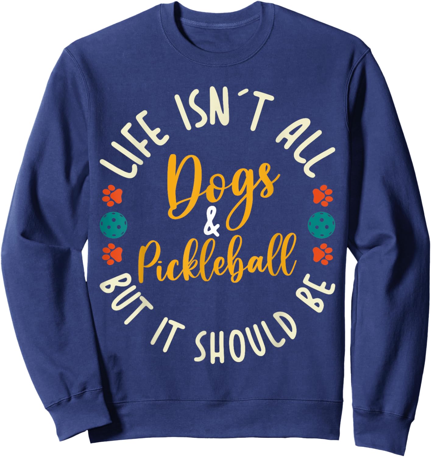 Funny Pickleball Players Life Isn't All Dogs and Pickleball Sweatshirt - Sweatshirt | Navy