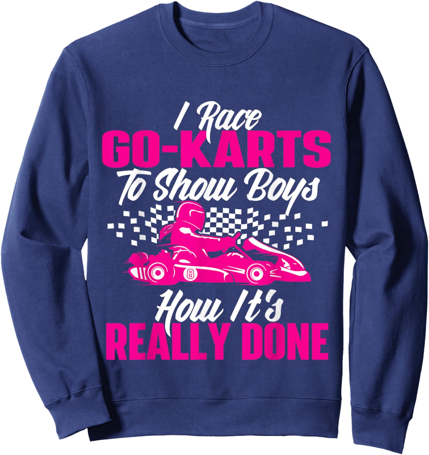 I Race Go Karts To Show Boys - Go Karting Go Cart Racing Sweatshirt - Sweatshirt | Navy