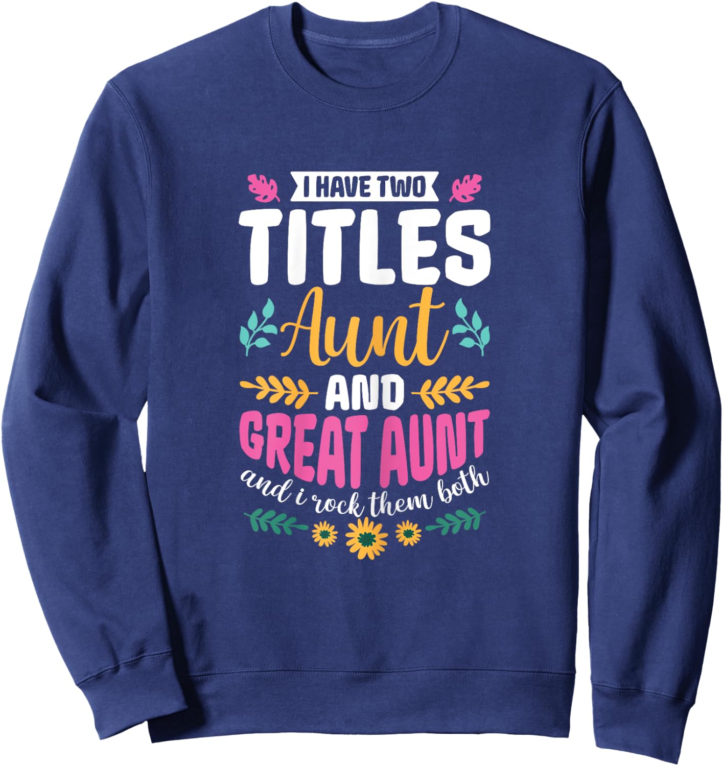 I have two titles Aunt and Great-Aunt and I rock them both Sweatshirt - Sweatshirt | Navy