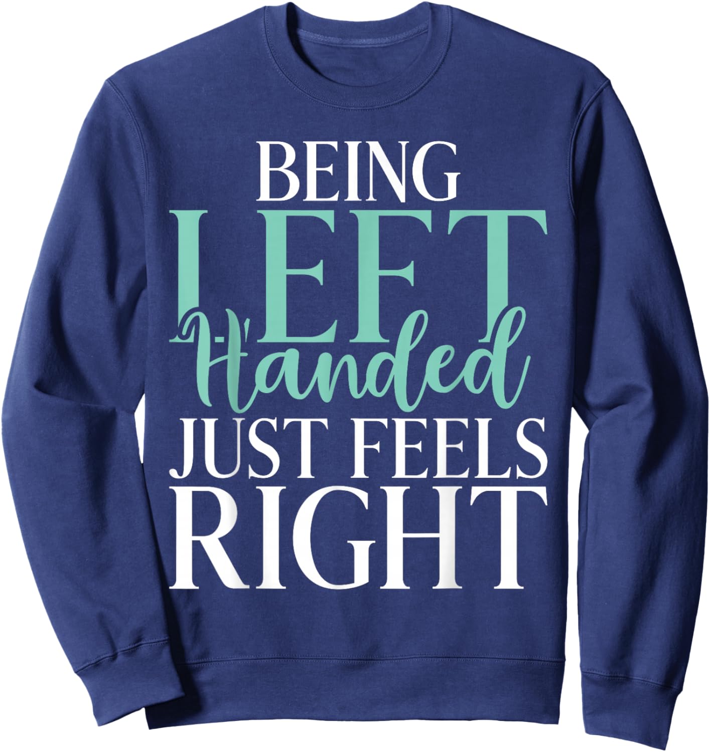Being Left Handed just feels right Lefty Sweatshirt - Sweatshirt | Navy