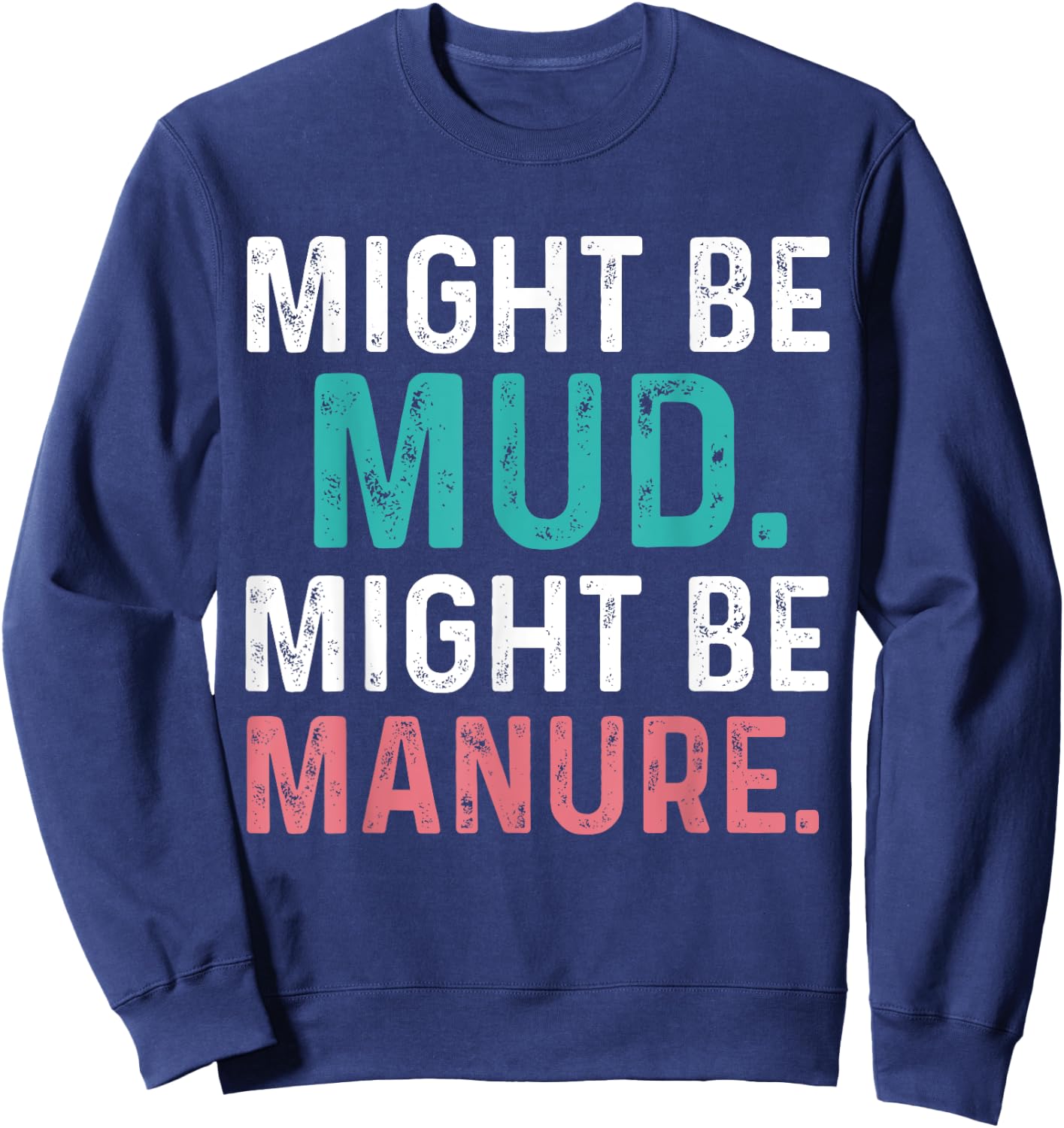 Might Be Mud Might Be Manure Funny Quote Farming Agriculture Sweatshirt - Sweatshirt | Navy