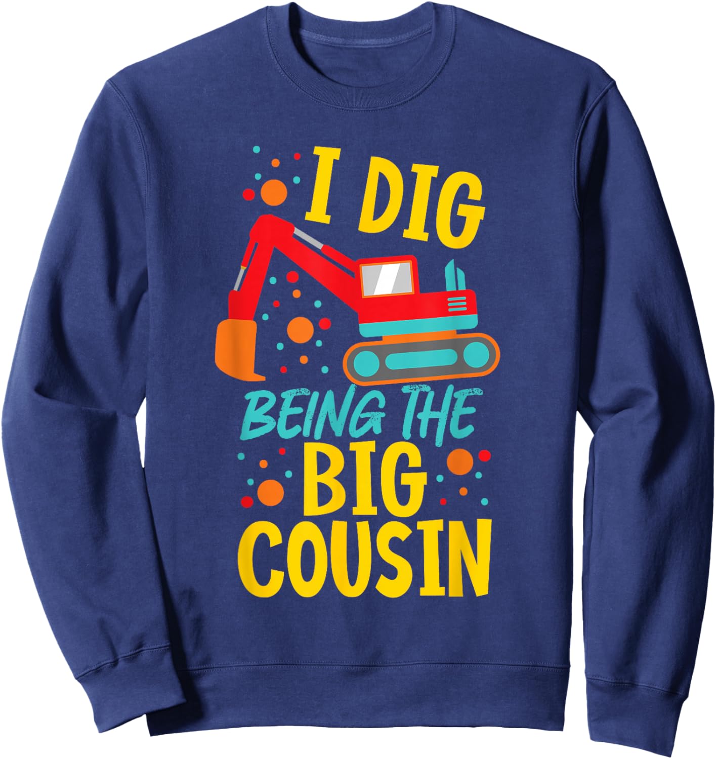 I Dig Being The Big Cousin Cute Excavator Sweatshirt - Sweatshirt | Navy