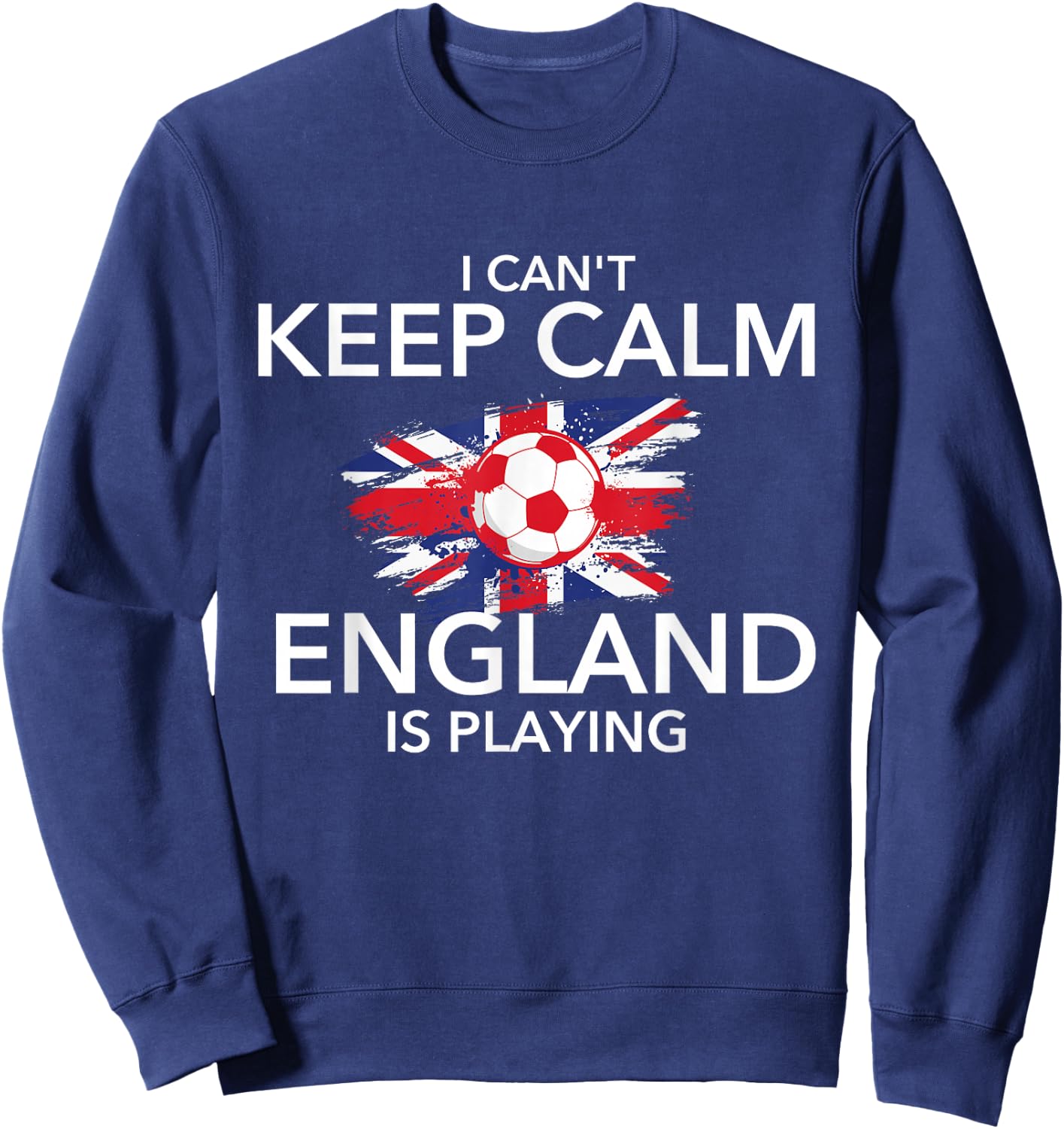 I Can't Keep Calm England is Playing - Football Soccer Lover Sweatshirt - Sweatshirt | Navy