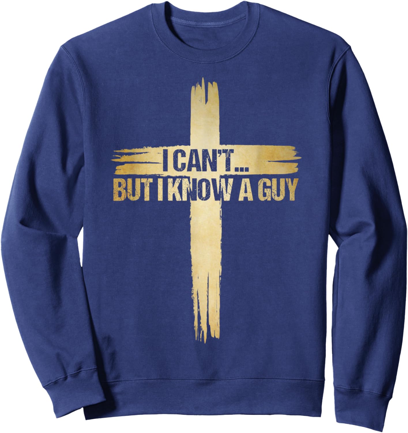 I Can't But I Know A Guy Shirt, Christian Shirts Sweatshirt - Sweatshirt | Navy