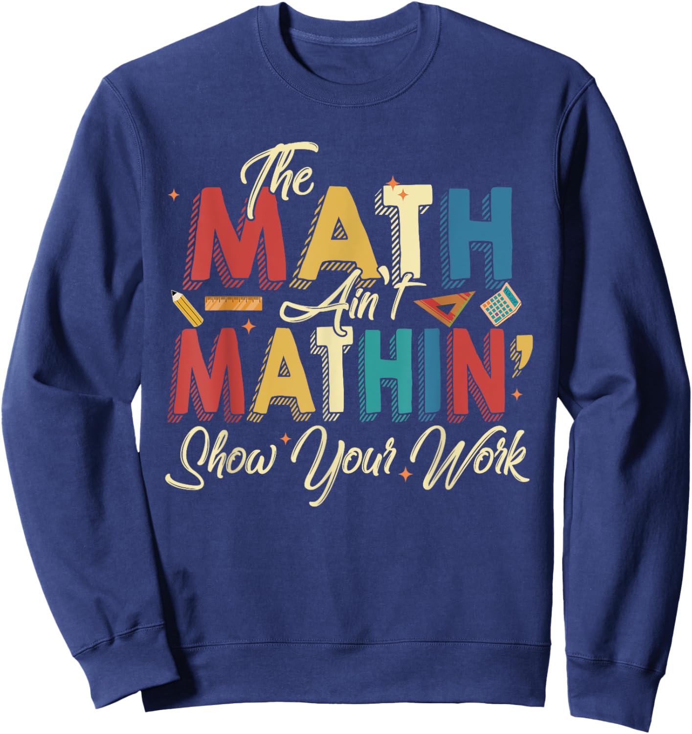 The Math Ain't Mathin Show Your Work Sweatshirt - Sweatshirt | Navy