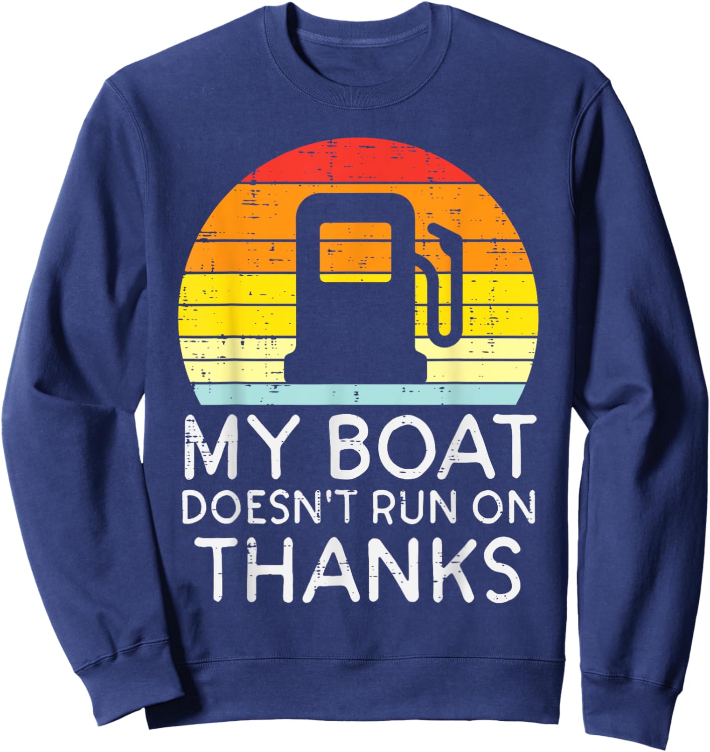 My Boat Doesnt Run On Thanks Funny Gas Joke Boat Captain Men Sweatshirt - Sweatshirt | Navy