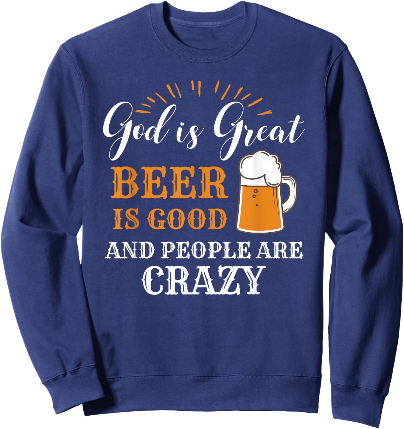 God Is Great Beer Is Good And People Are Crazy Gift product Sweatshirt - Sweatshirt | Navy