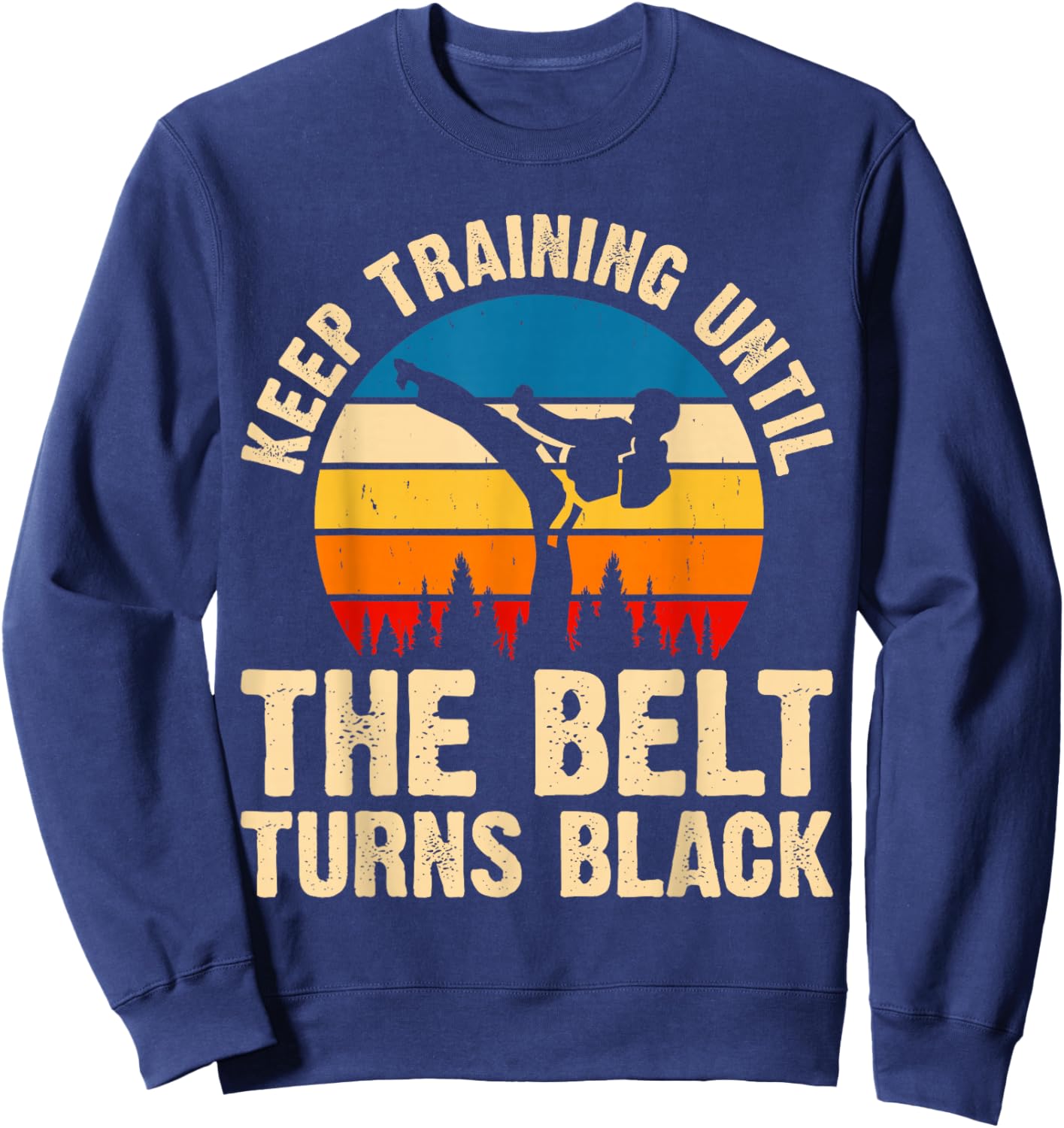 Keep Training Until The Belt Turns Black Sweatshirt - Sweatshirt | Navy