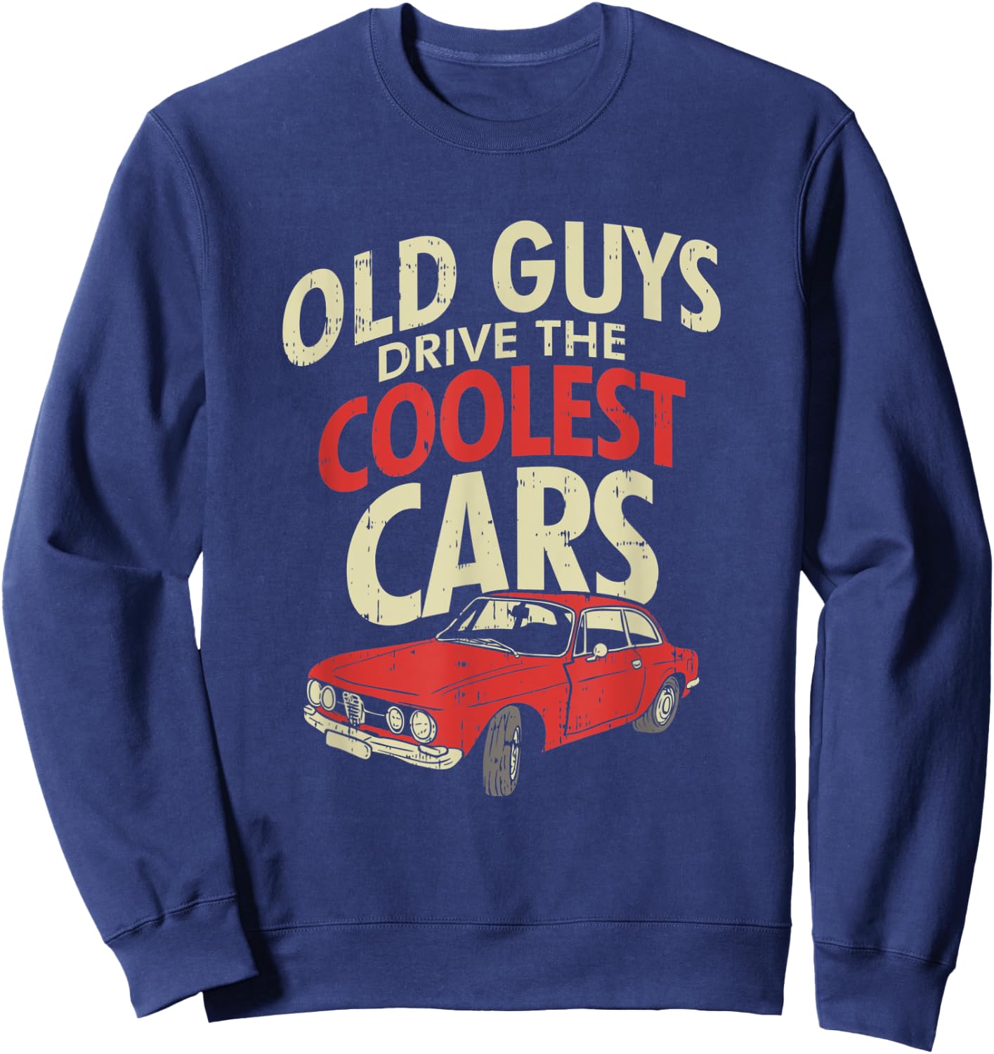 Old Guys Drive The Coolest Cars Oldtimer Dad Gift Sweatshirt - Sweatshirt | Navy