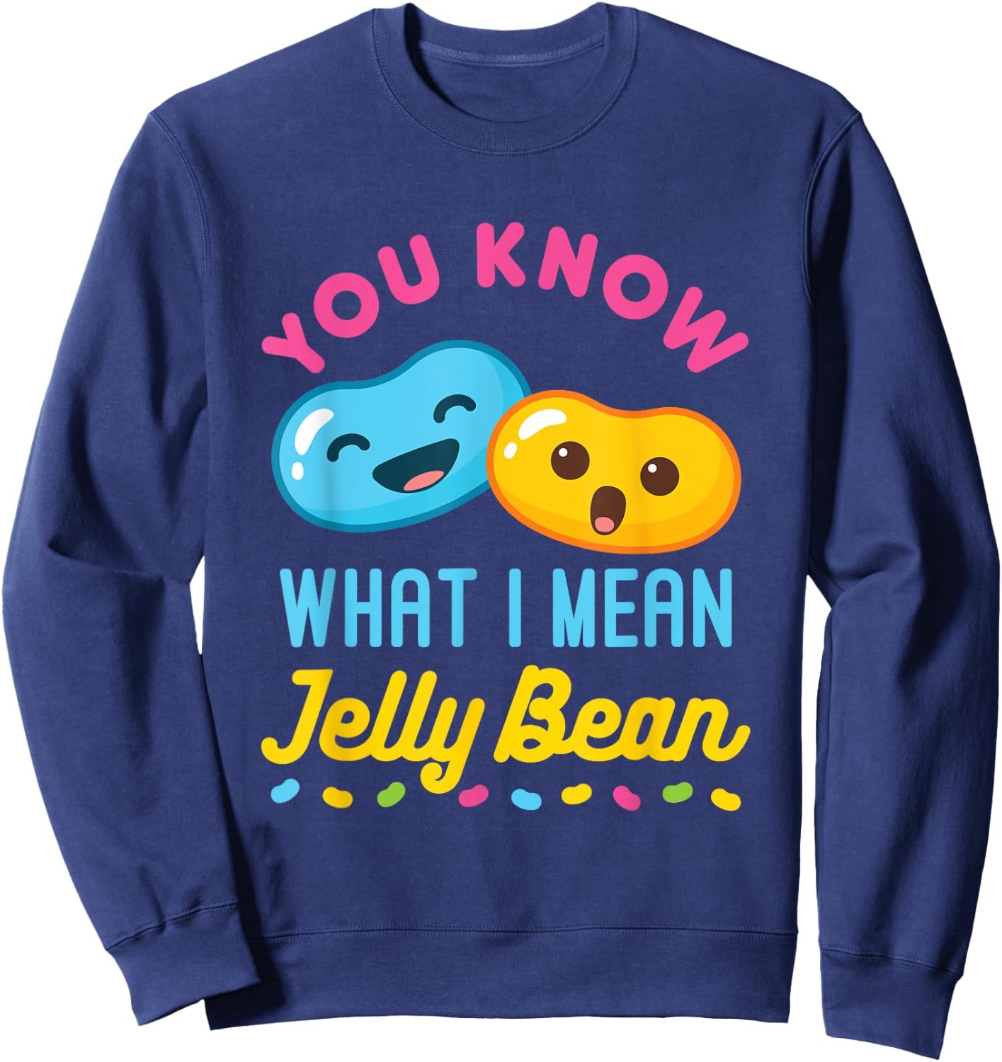 You Know What I Mean Jelly Bean Cute Sweets Lover Kawaii Sweatshirt - Sweatshirt | Navy