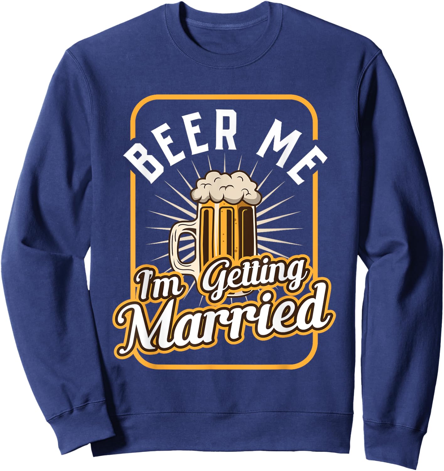 Beer Me I'm Getting Married Groom Groomsmen Sweatshirt - Sweatshirt | Navy