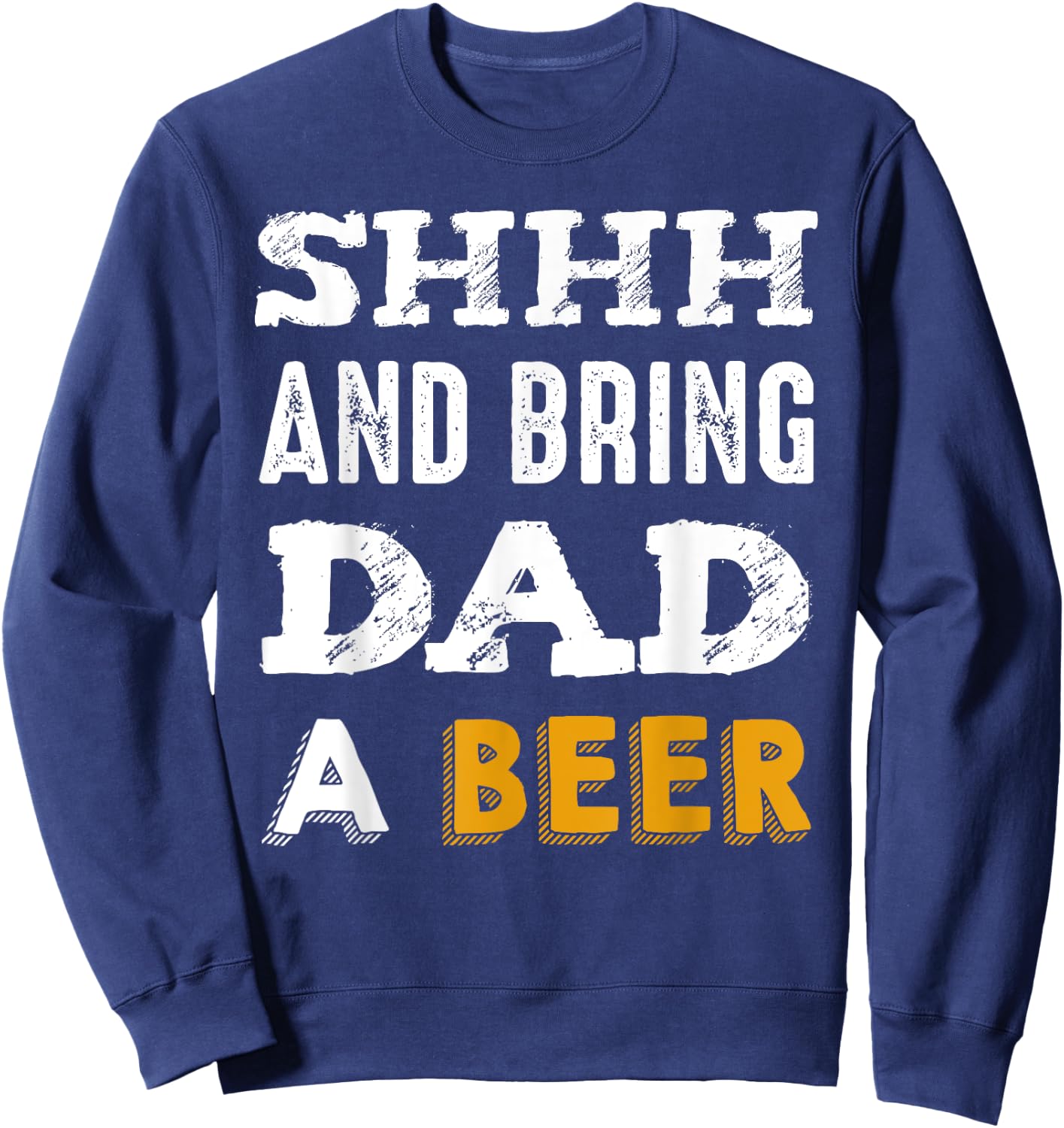 SHHH & Bring Dad A Beer Funny Father's Day Daddy Gift Sweatshirt - Sweatshirt | Navy