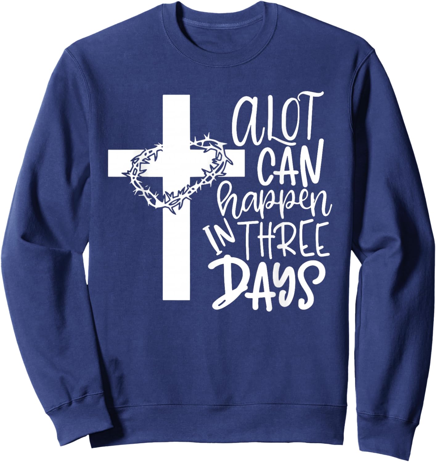 A Lot Can Happen In 3 Days Shirt Christian Easter Day Sweatshirt - Sweatshirt | Navy