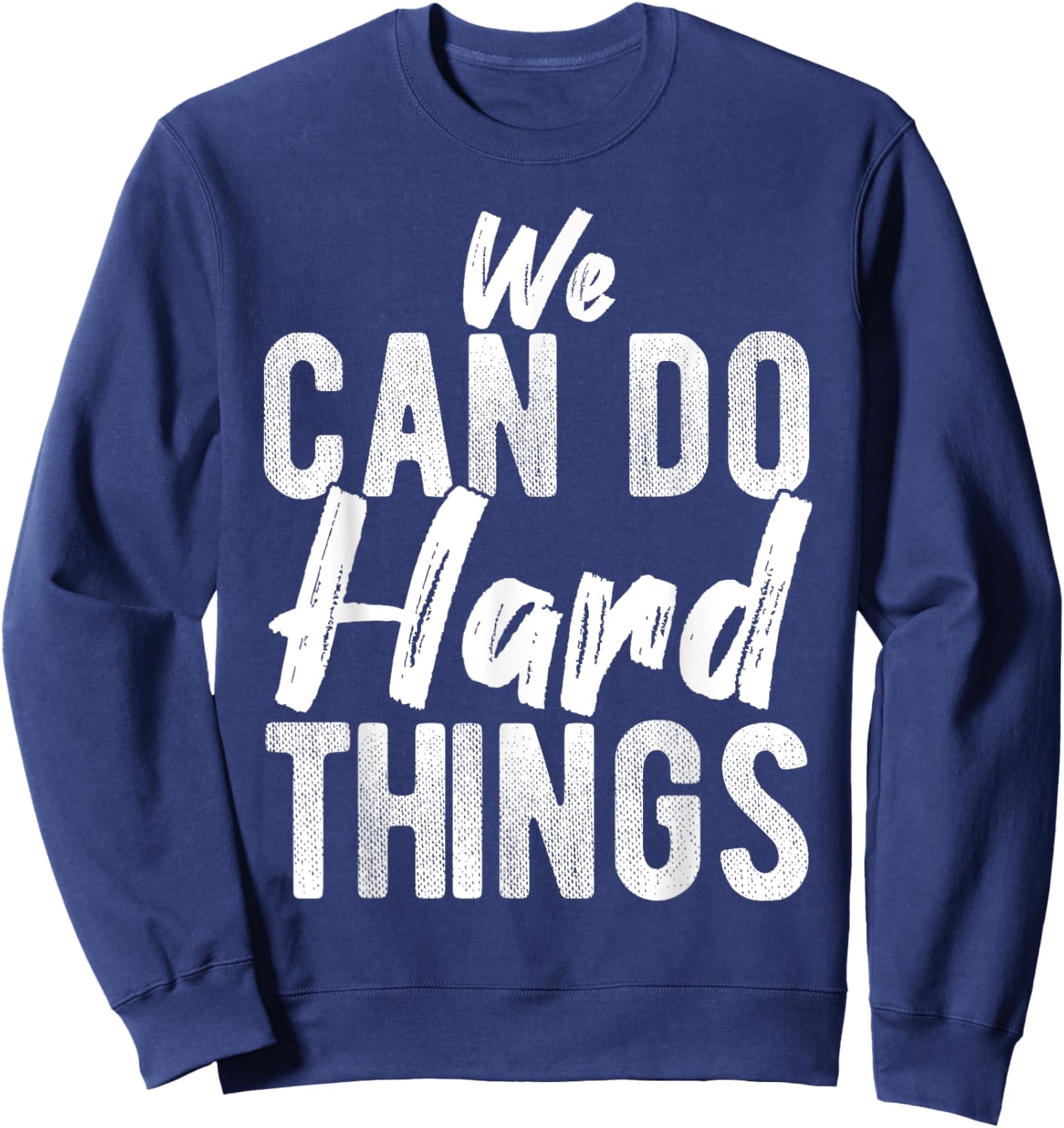 We CAN DO Hard THINGS Motivational Quote Inspiration Sweatshirt - Sweatshirt | Navy