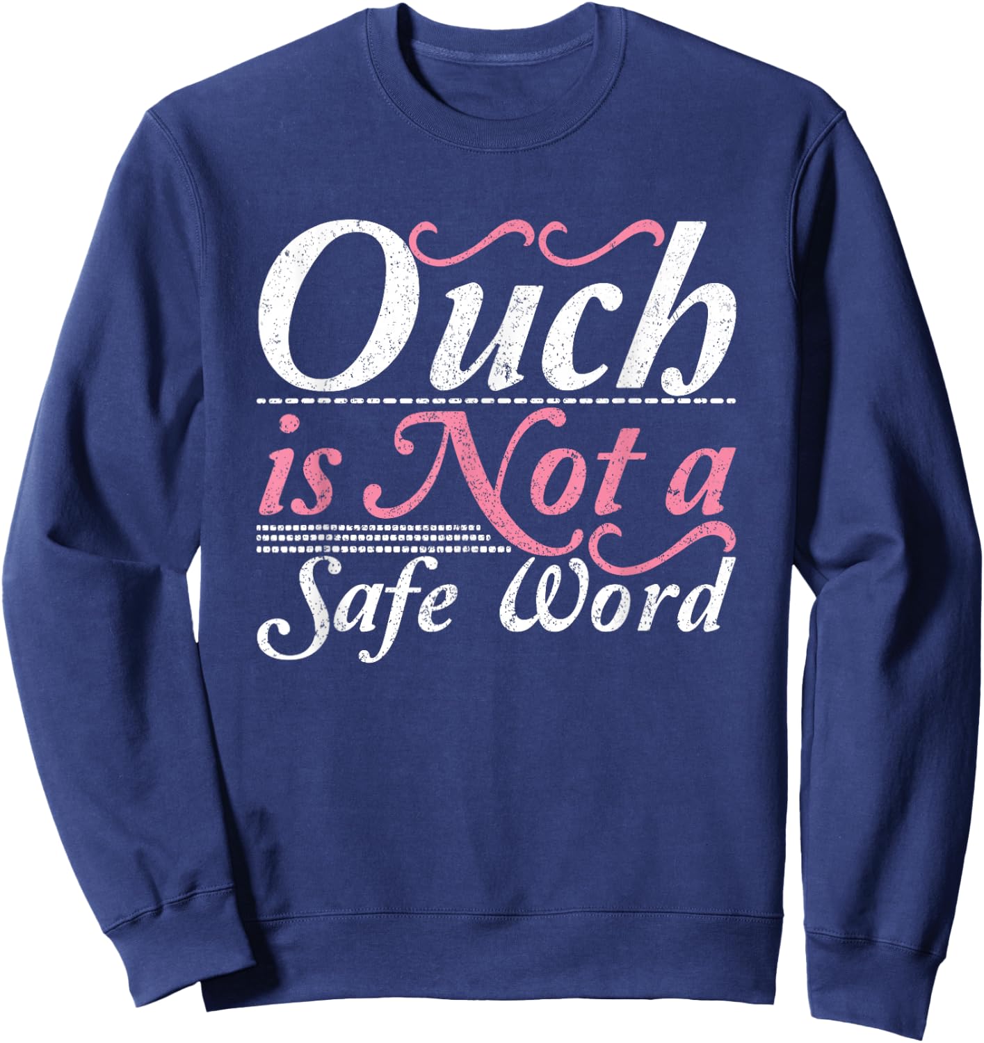 Ouch Is Not A Safe Word BDSM DDLG Sexy Kinky Feet Sub Dom Sweatshirt - Sweatshirt | Navy