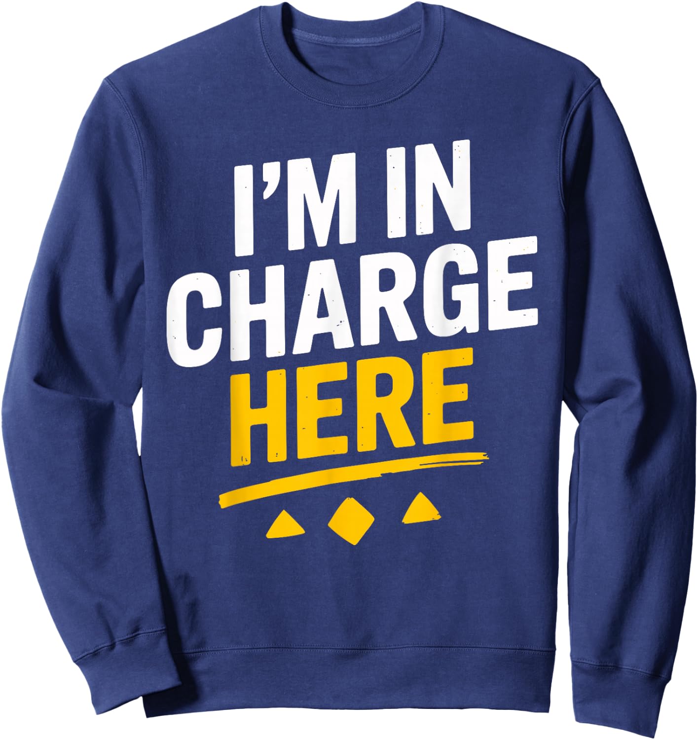 I'm In Charge Here Funny Boss T Shirt Fun Sweatshirt - Sweatshirt | Navy