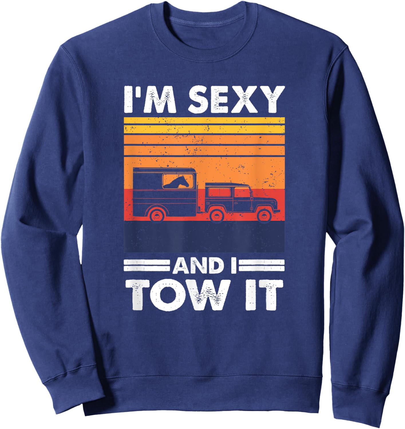 I'm sexy and I tow it - Funny Horse Trailer Equestrian Sweatshirt - Sweatshirt | Navy