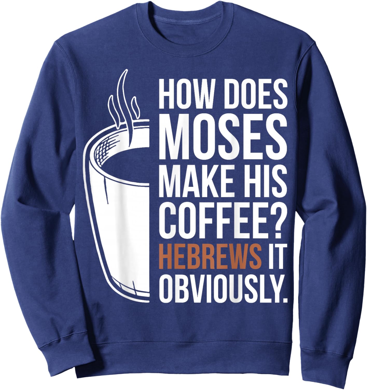 How Does Moses Make His Coffee Hebrews It Obviously Sweatshirt - Sweatshirt | Navy
