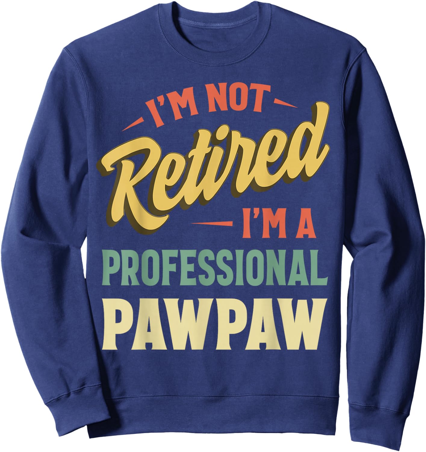 I'm Not Retired I'm A Professional Pawpaw Sweatshirt - Sweatshirt | Navy