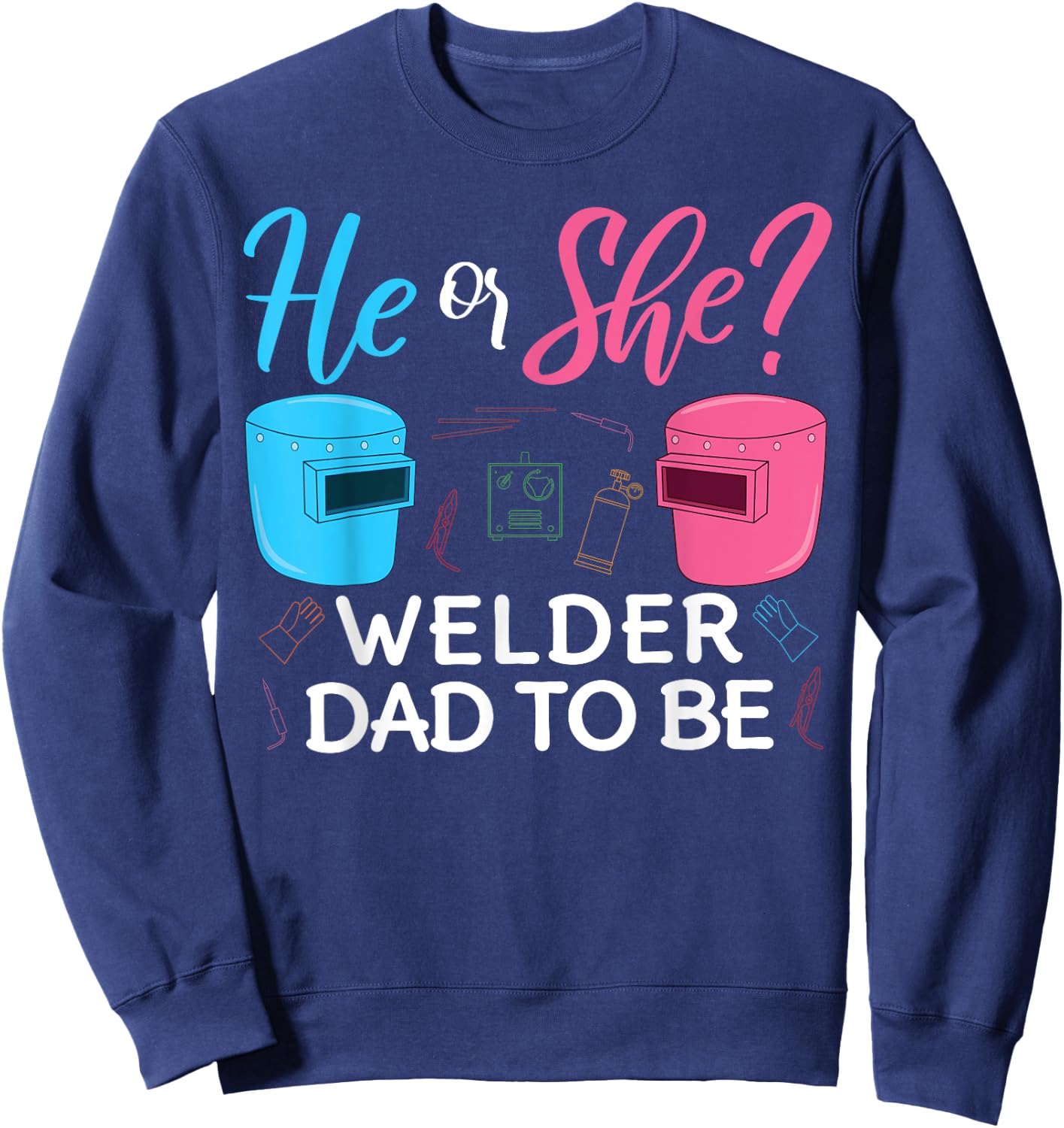 Gender Reveal He Or She Dad To Be Welder Future Father Sweatshirt - Sweatshirt | Navy