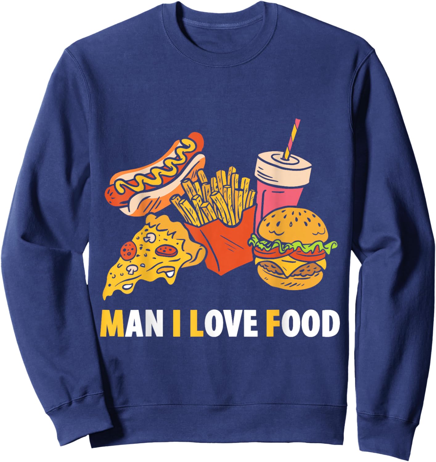 Man I Love Food Funny Food Saying Food Lovers Sweatshirt - Sweatshirt | Navy