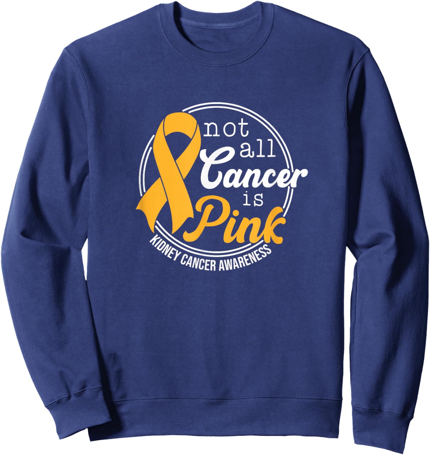 Not All Cancer Is Pink, Kidney Cancer Awareness Sweatshirt - Sweatshirt | Navy