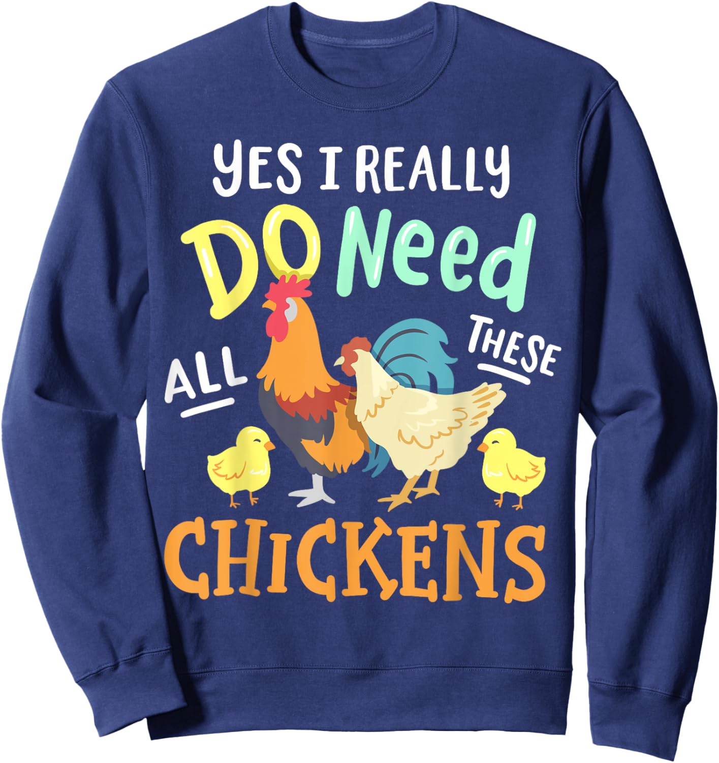 Yes I Really Do Need All These Chickens Funny Farmer Sweatshirt - Sweatshirt | Navy