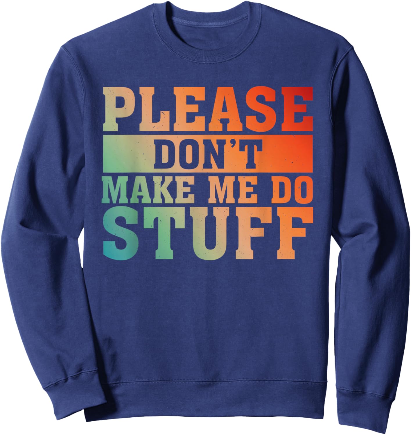 Please Don't Make Me Do Stuff Saying Joke For Lazy Teenager Sweatshirt - Sweatshirt | Navy