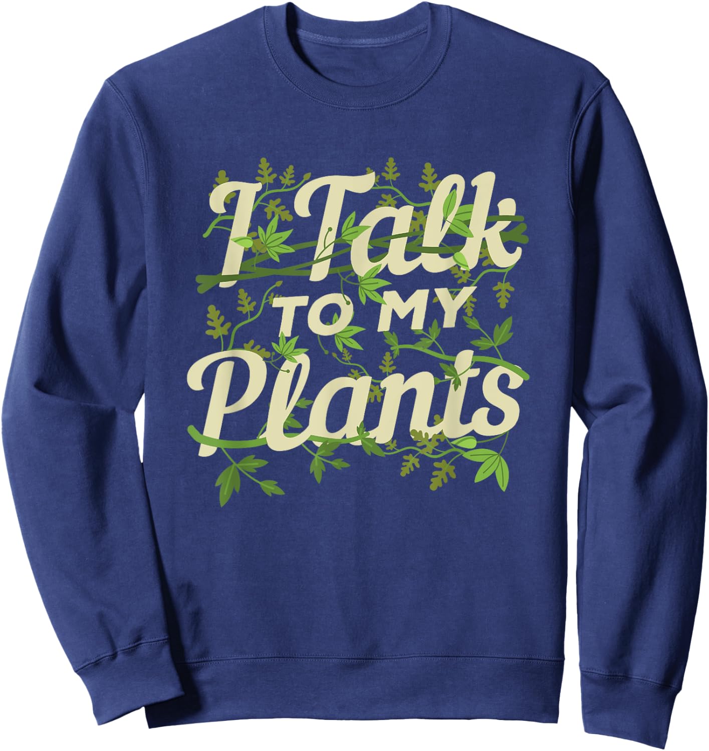 Funny Gardeners Quote Love Gardening I Talk To My Plants Sweatshirt - Sweatshirt | Navy