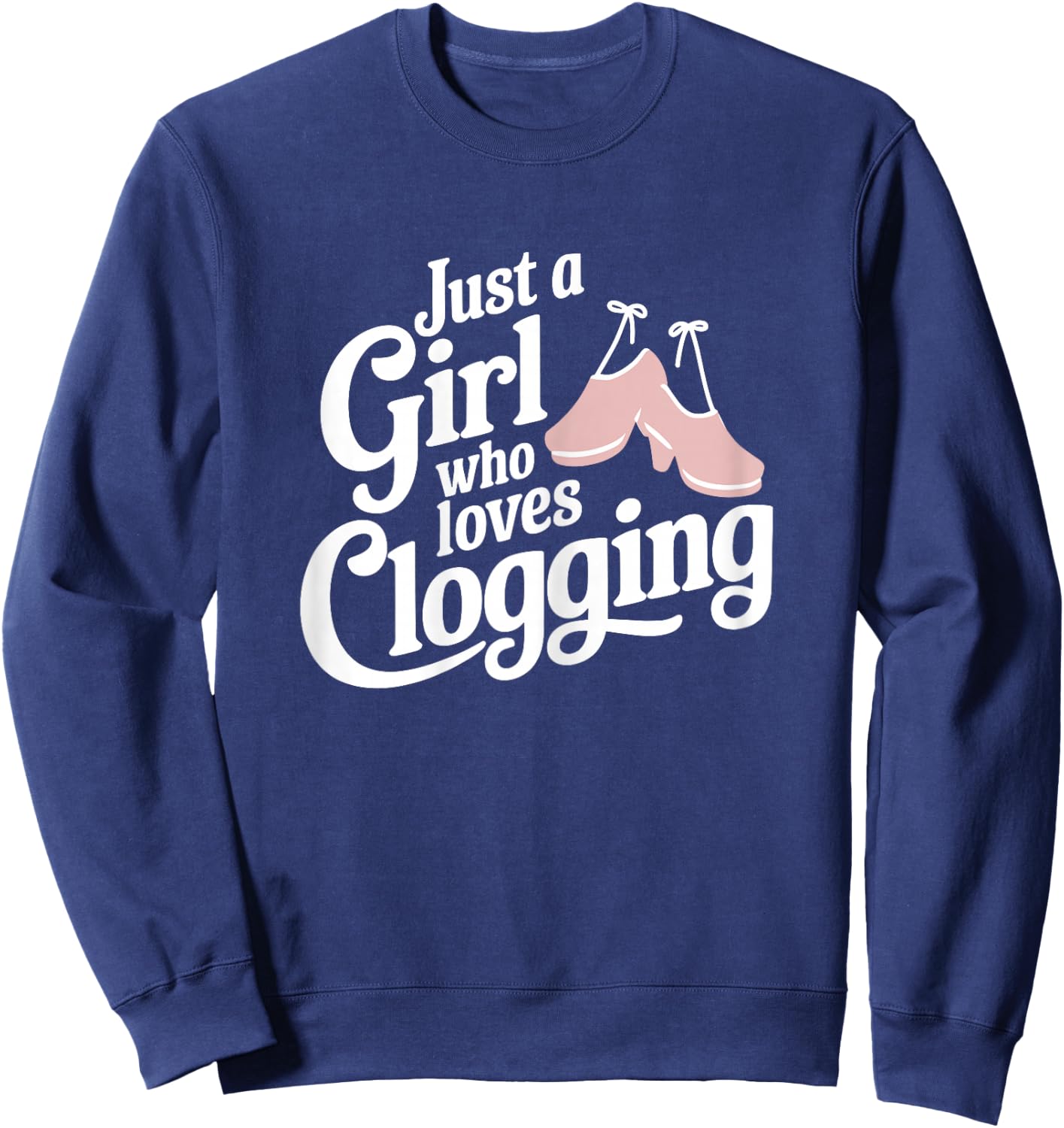 Just A Girl Who Loves Clogging T Shirt Cute Clogging Sweatshirt - Sweatshirt | Navy