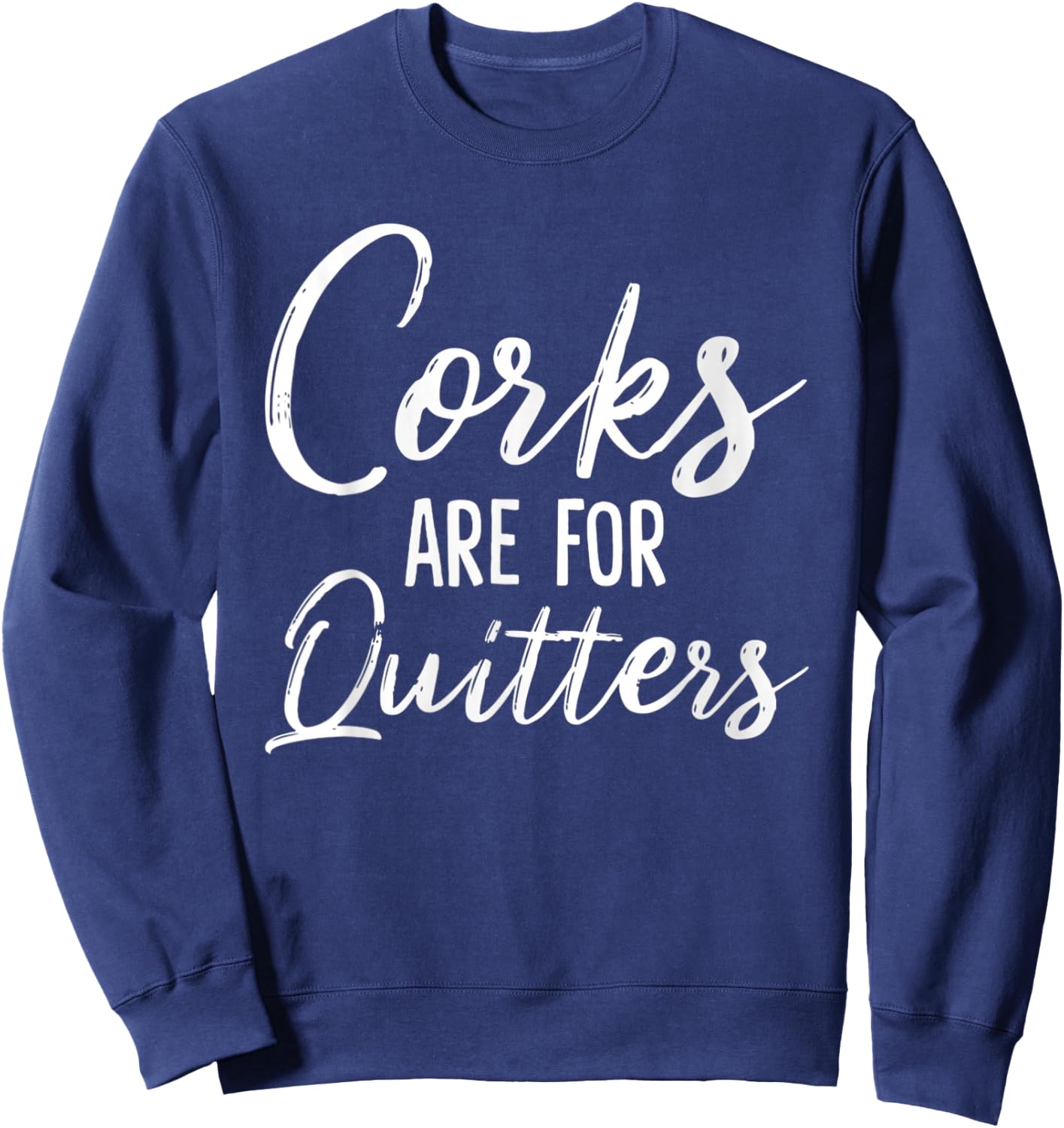 Corks Are For Quitters Funny Wine Drinking Sarcasm Sweatshirt - Sweatshirt | Navy
