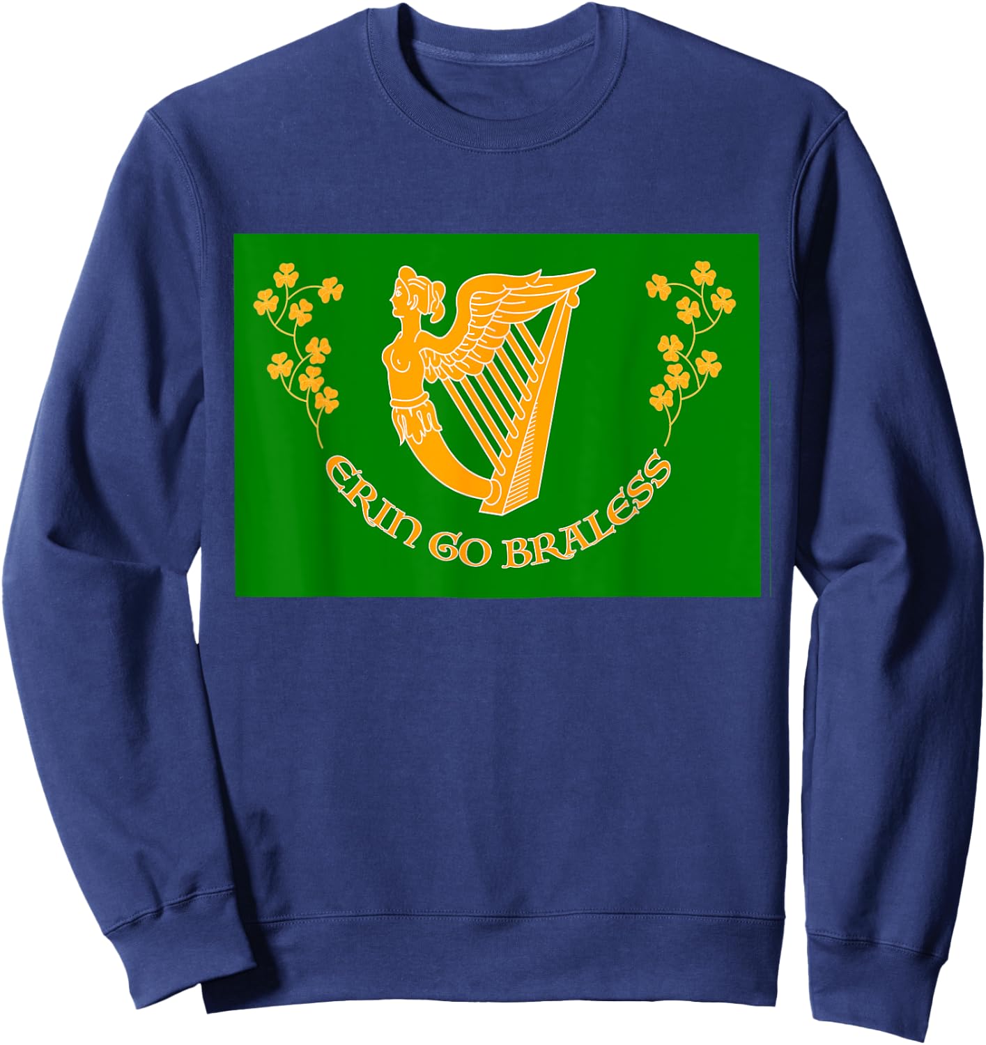 St Paddy Day Funny Erin Go Braless (Bragh) a Grand Gag Sweatshirt - Sweatshirt | Navy
