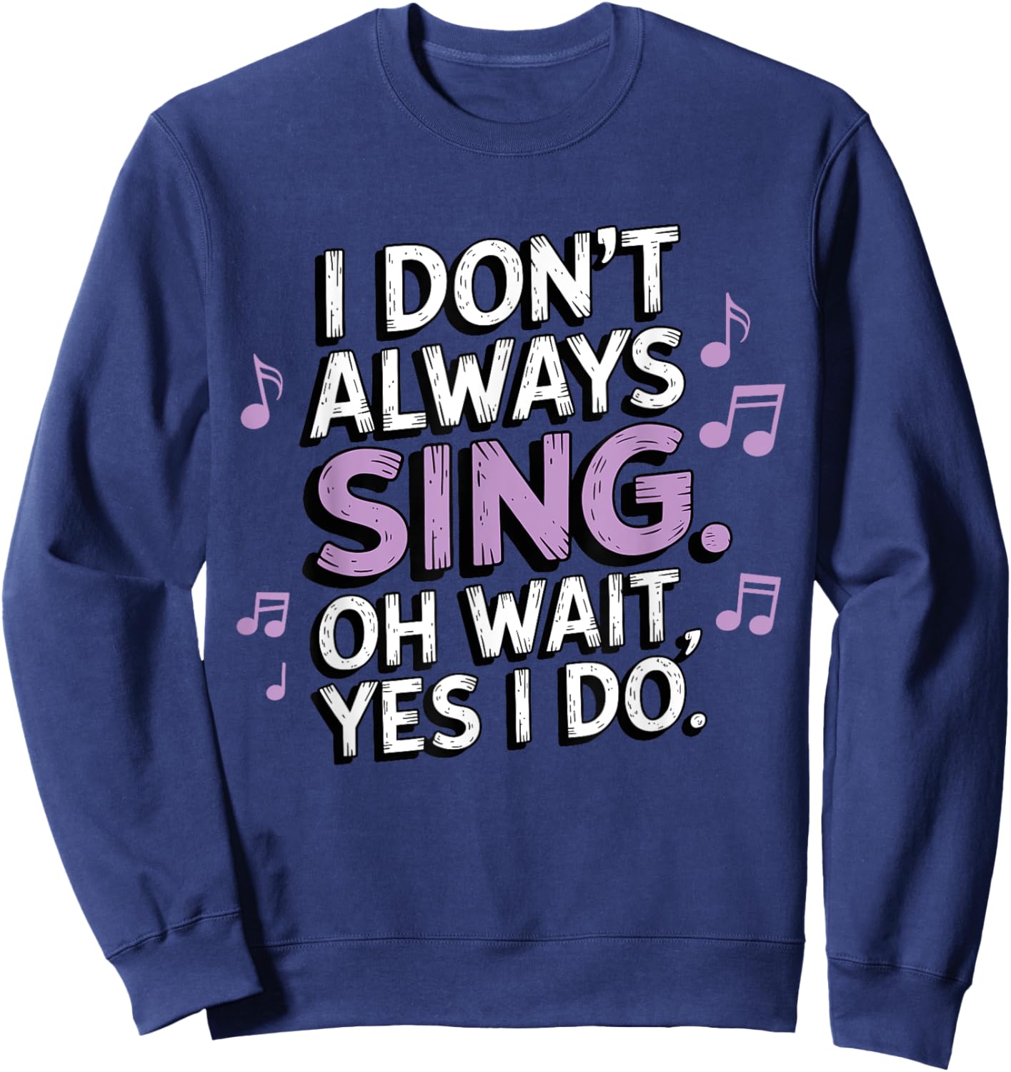 I Don't Always Sing Oh Wait Yes I Do Musical Theatre Sweatshirt - Sweatshirt | Navy