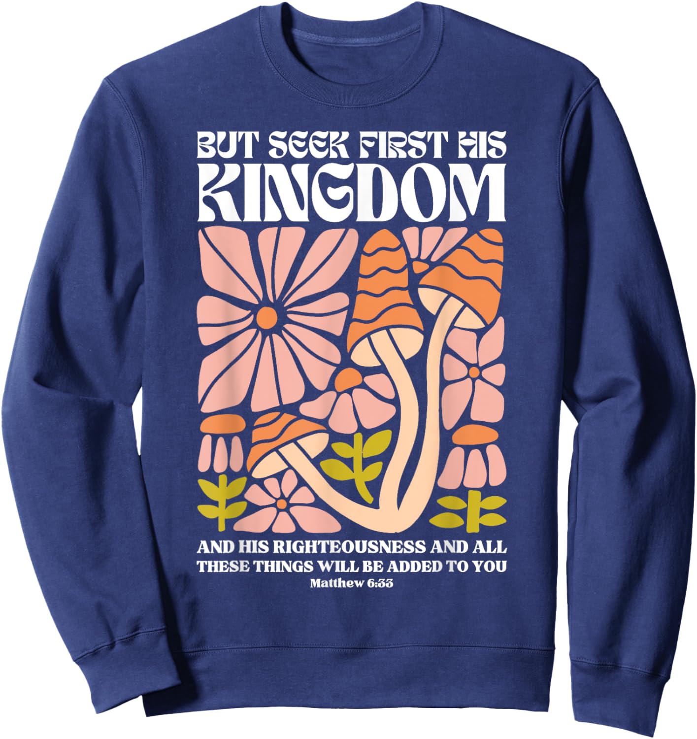 But Seek First His Kingdom And His Righteousness Matthew 6:3 Sweatshirt - Sweatshirt | Navy