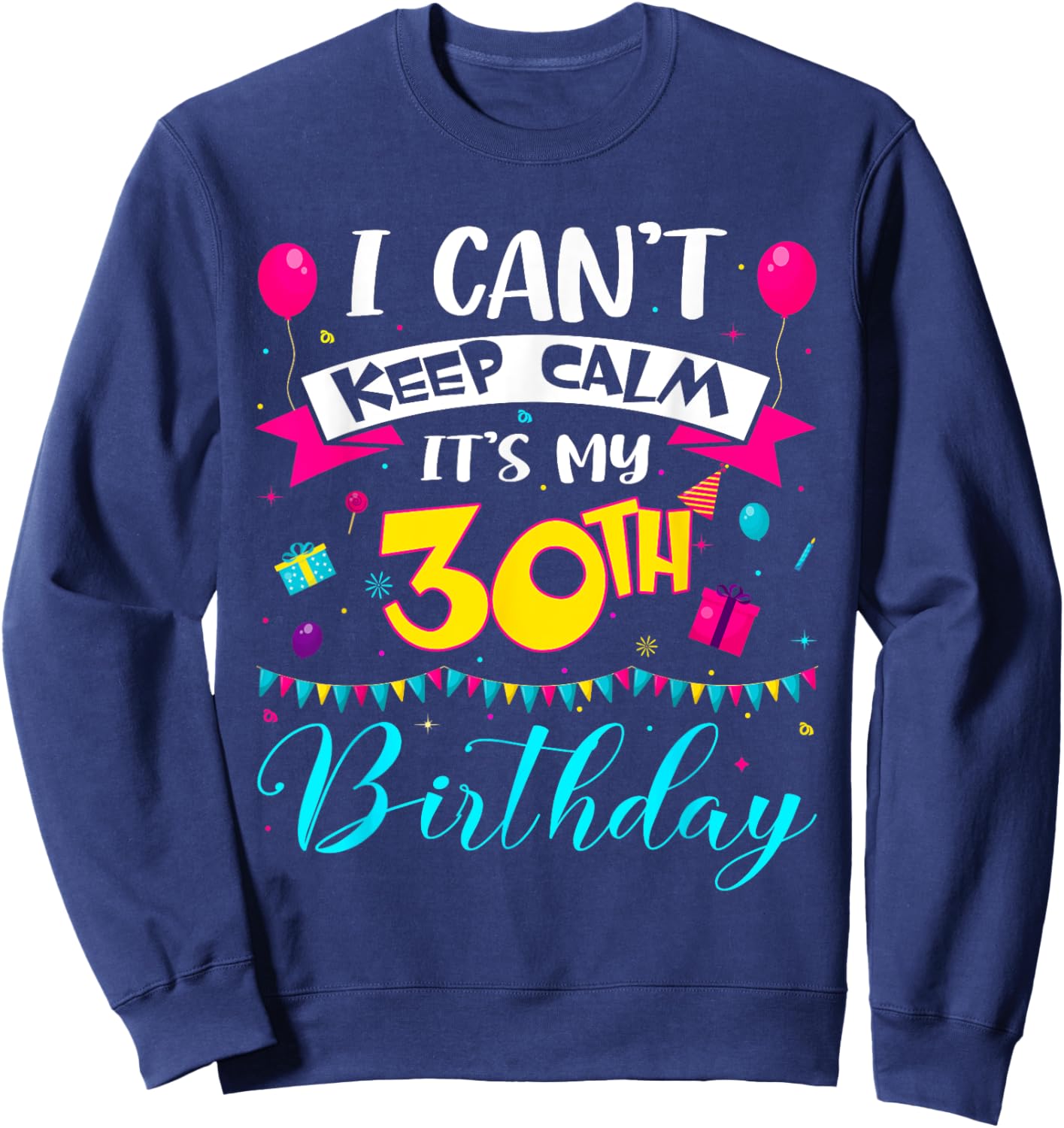 I Can't Keep Calm It's My 30th Birthday 30 Year Old Gifts Sweatshirt - Sweatshirt | Navy