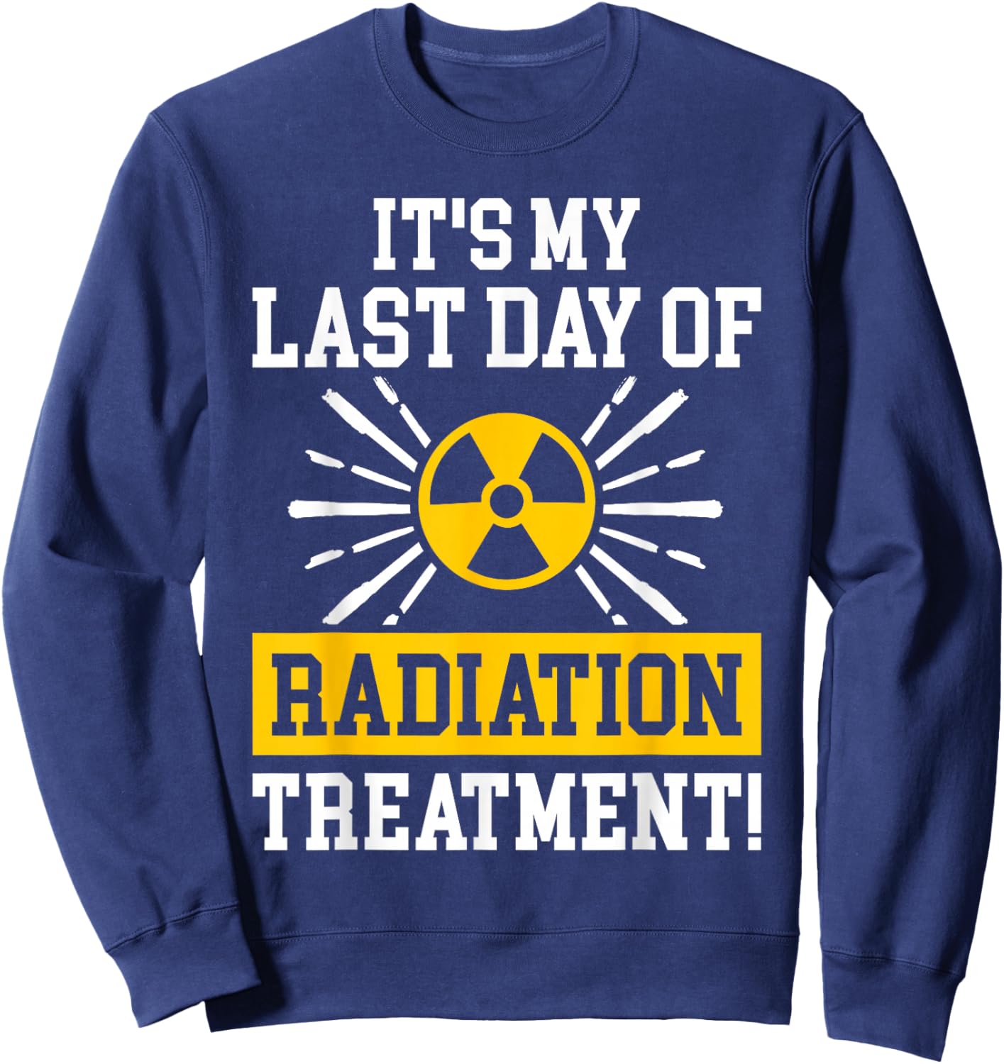 It's My Last Day Of Radiation Therapy Treatment Cancer Sweatshirt - Sweatshirt | Navy