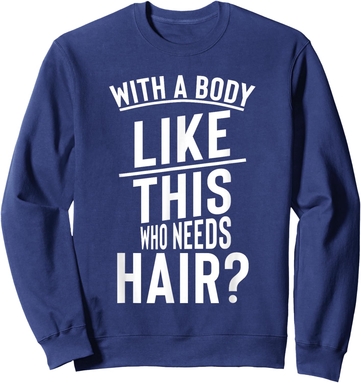 Funny Hair Loss Shirt With A Body Like This Who Needs Sweatshirt - Sweatshirt | Navy
