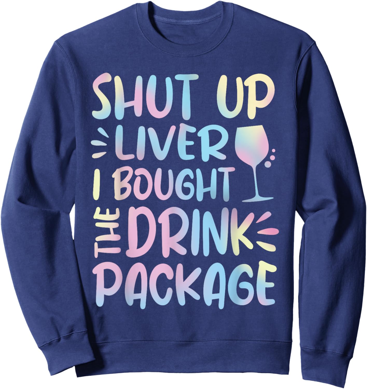 Funny Cruise Shut Up Liver I Bought The Drink Package Sweatshirt - Sweatshirt | Navy