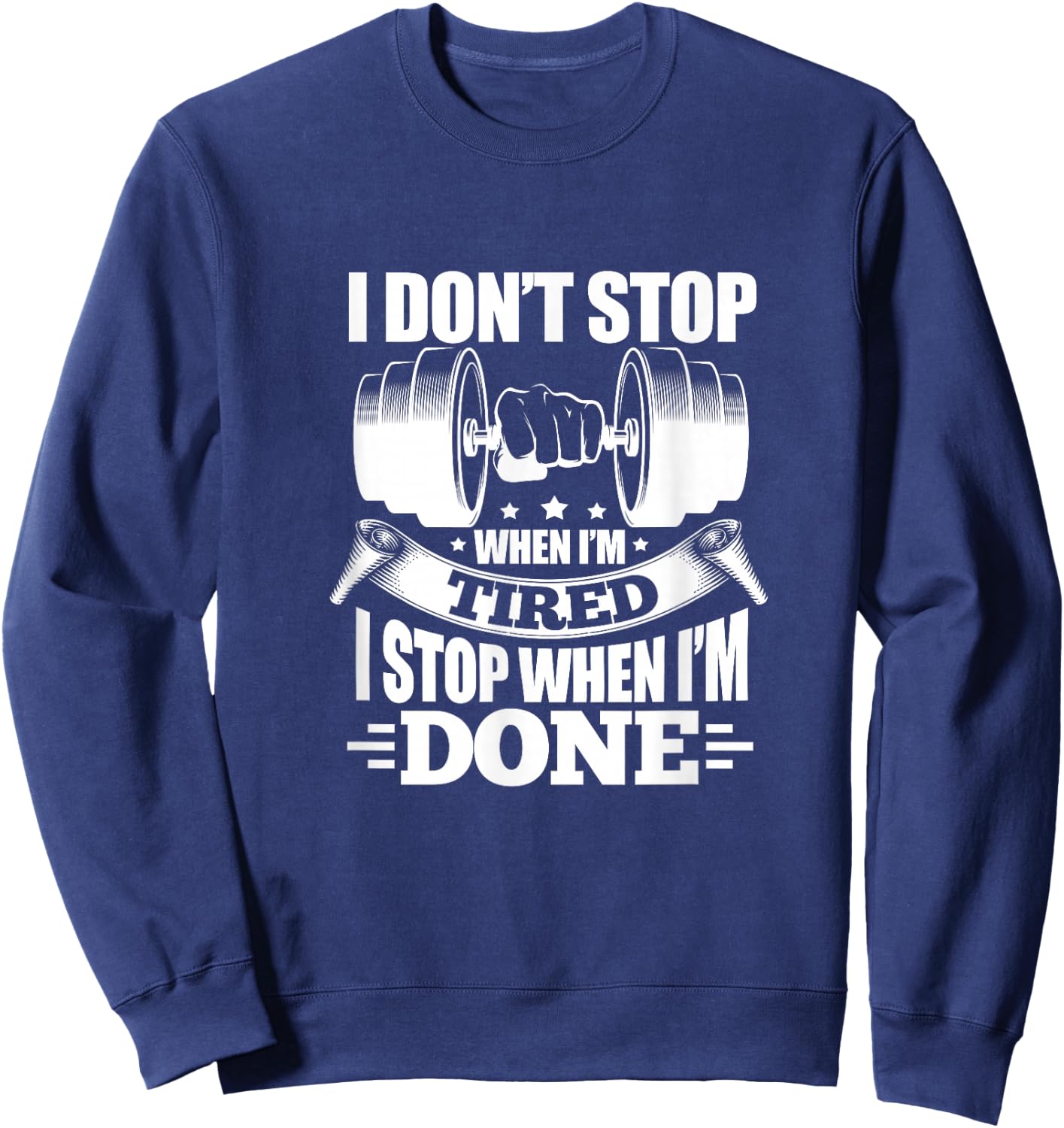 I Don't Stop When I'm Tired I Stop When I'm Done Fitness Sweatshirt - Sweatshirt | Navy