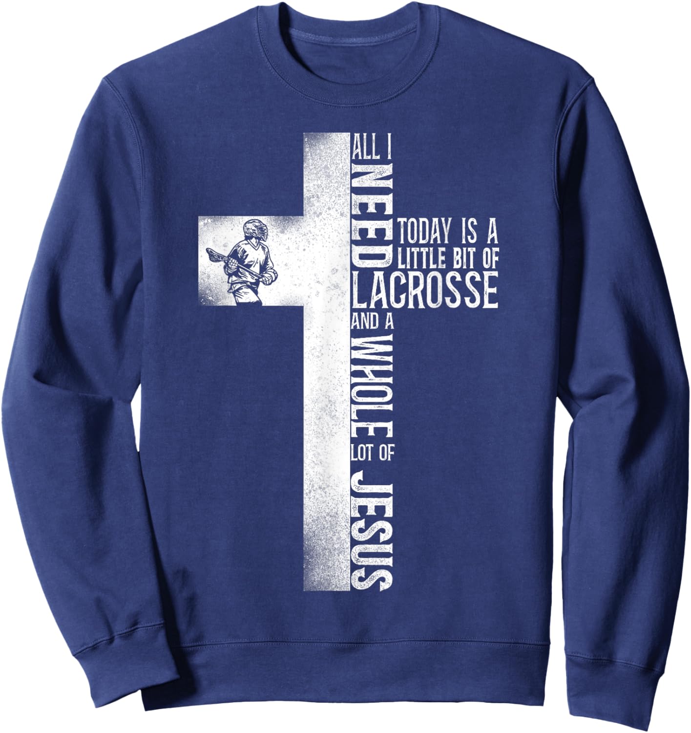 Lacrosse Lax Cross Faith Christian All I Need Today Is A Sweatshirt - Sweatshirt | Navy