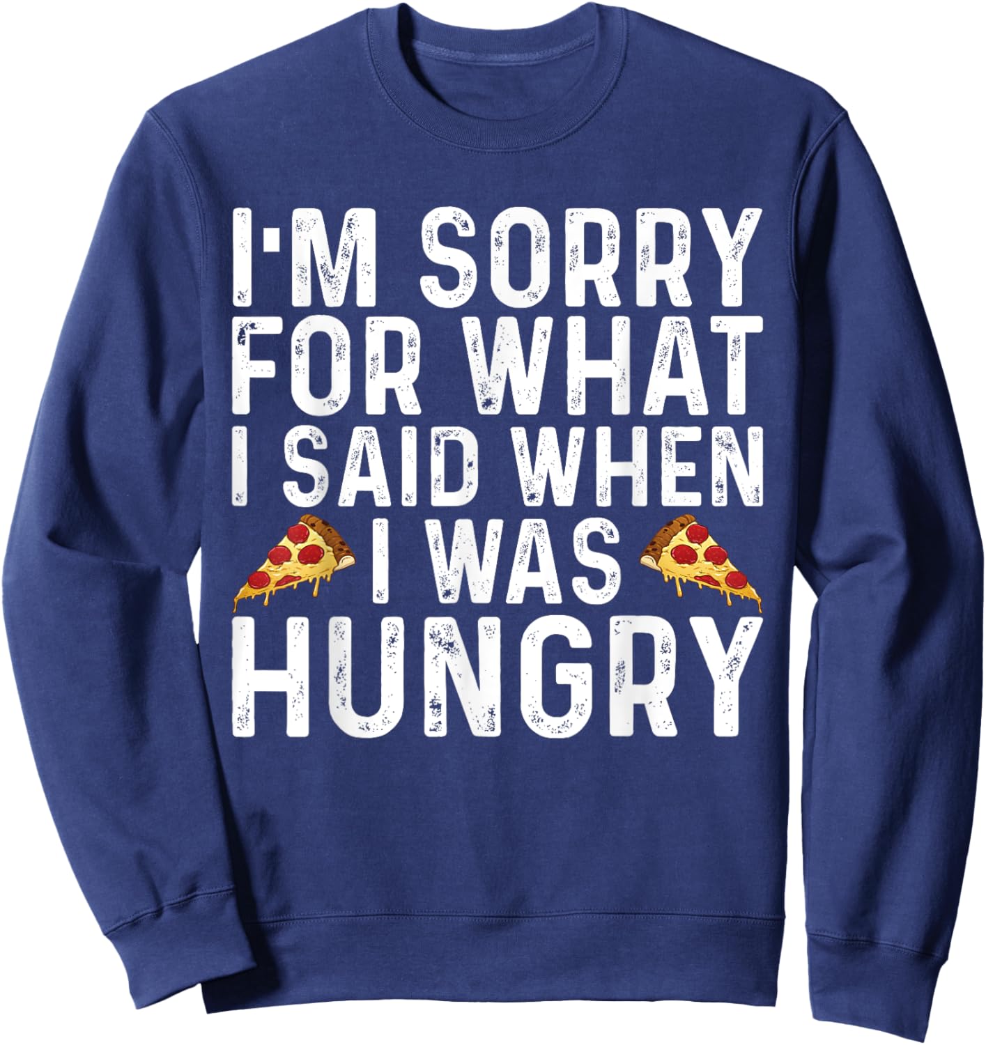 I'm Sorry for What I Said When I was Hungry Funny Saying Sweatshirt - Sweatshirt | Navy
