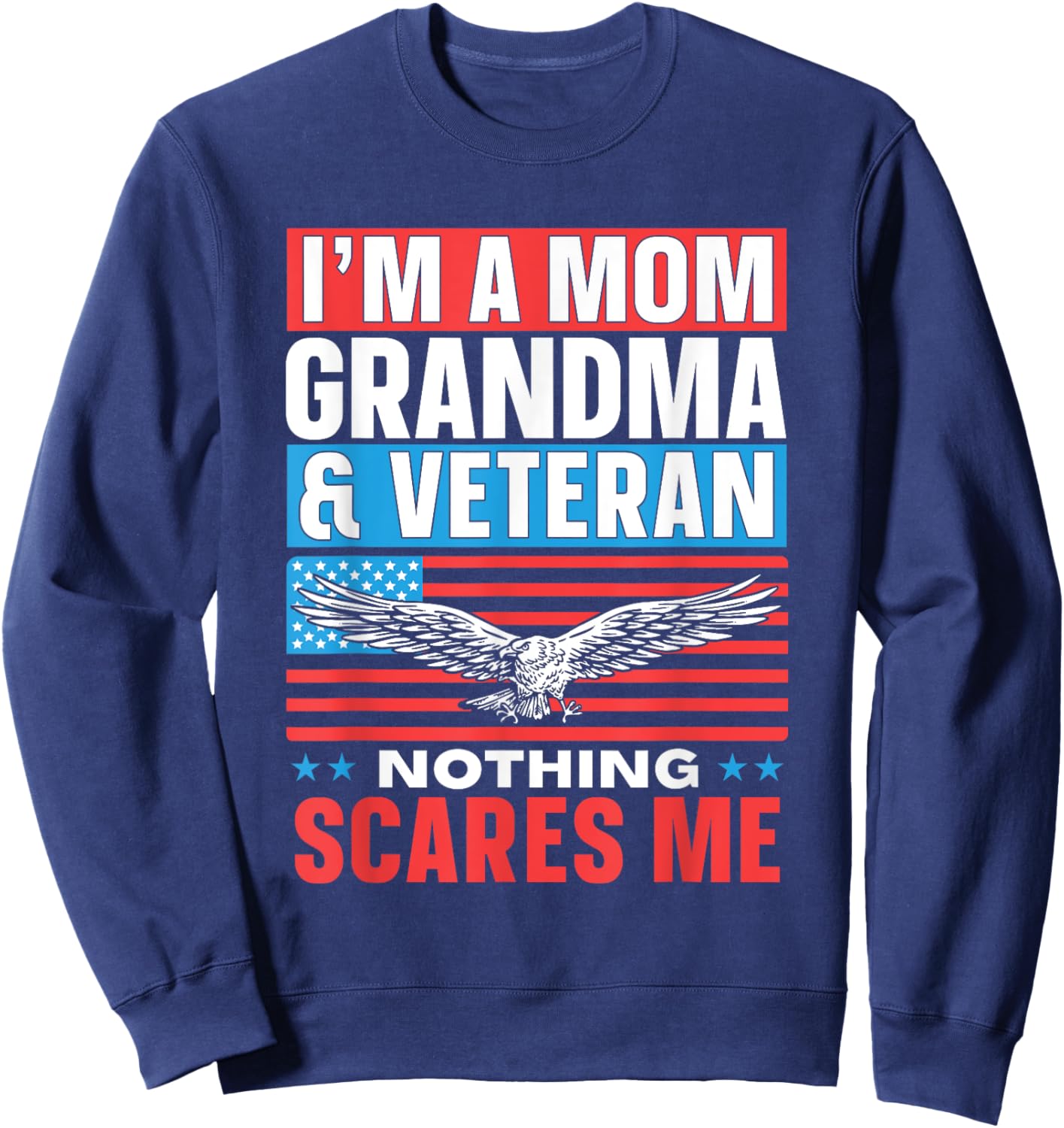 I'm A Mom Grandma & Veteran Nothing Scares Me Proud Veterans Sweatshirt - Sweatshirt | Navy