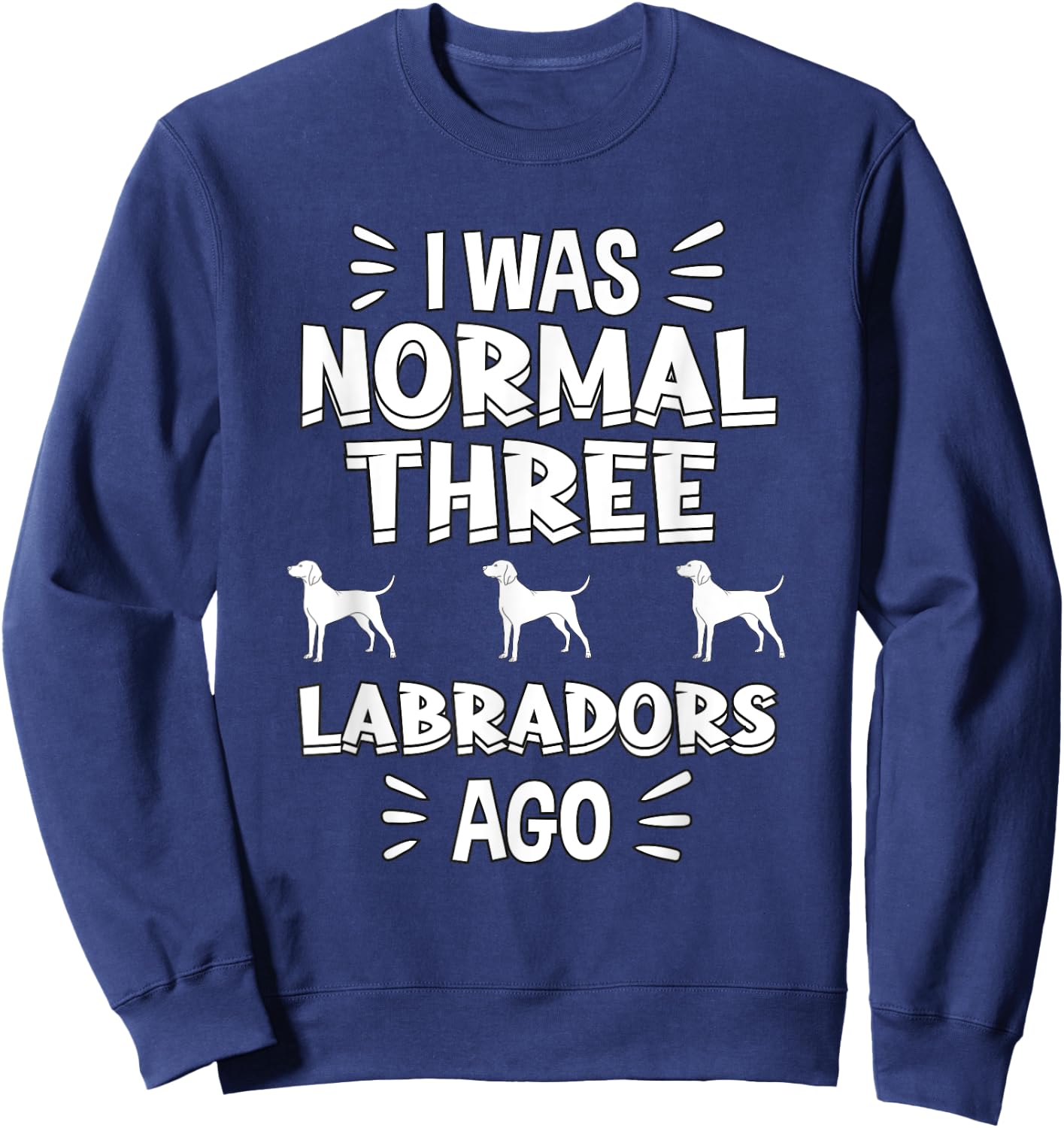 I Was Normal 3 Labradors Ago Chocolate Lab Gift Labrador Sweatshirt - Sweatshirt | Navy