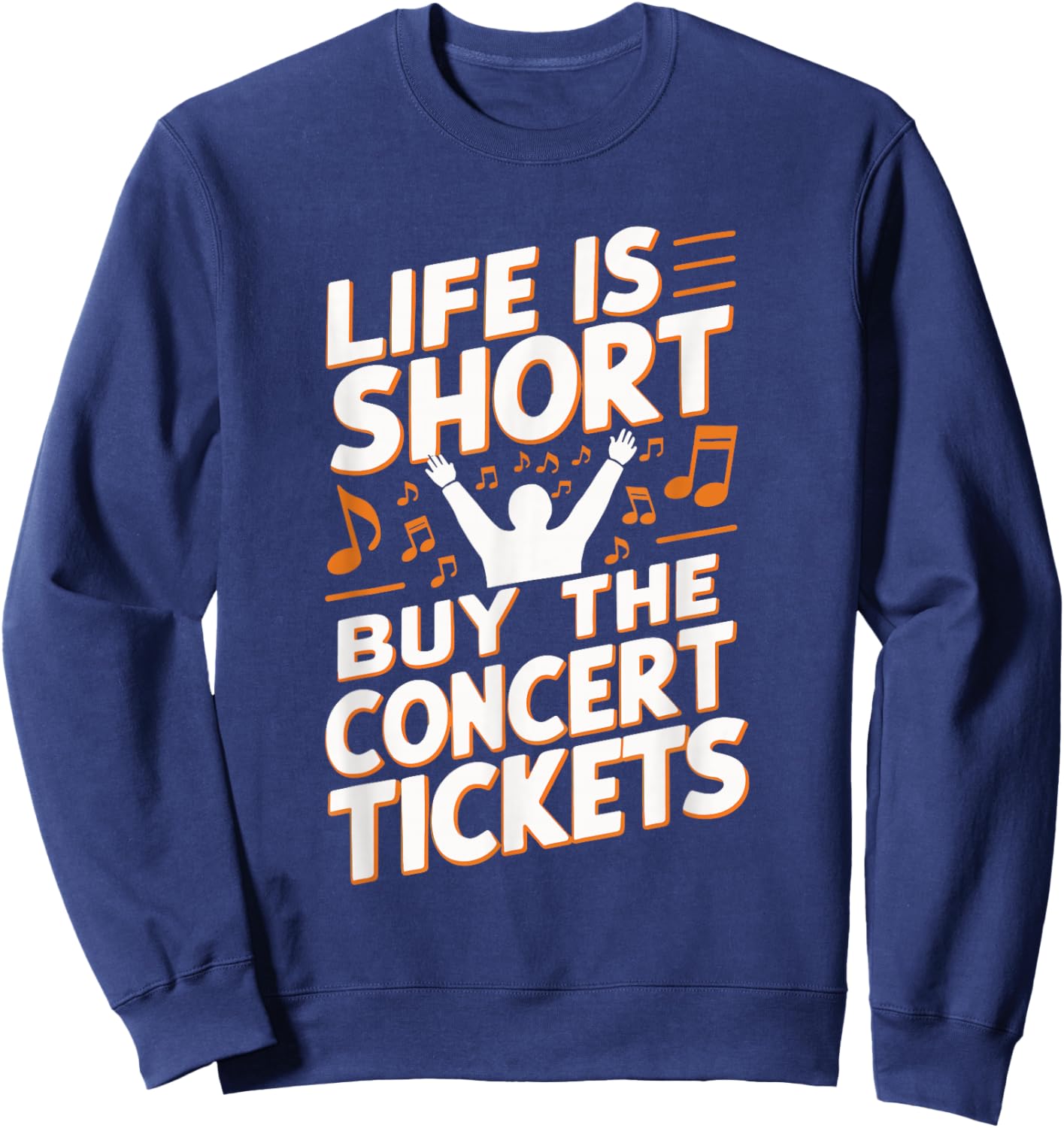 Life Is Short Buy The Concert Tickets Sweatshirt - Sweatshirt | Navy