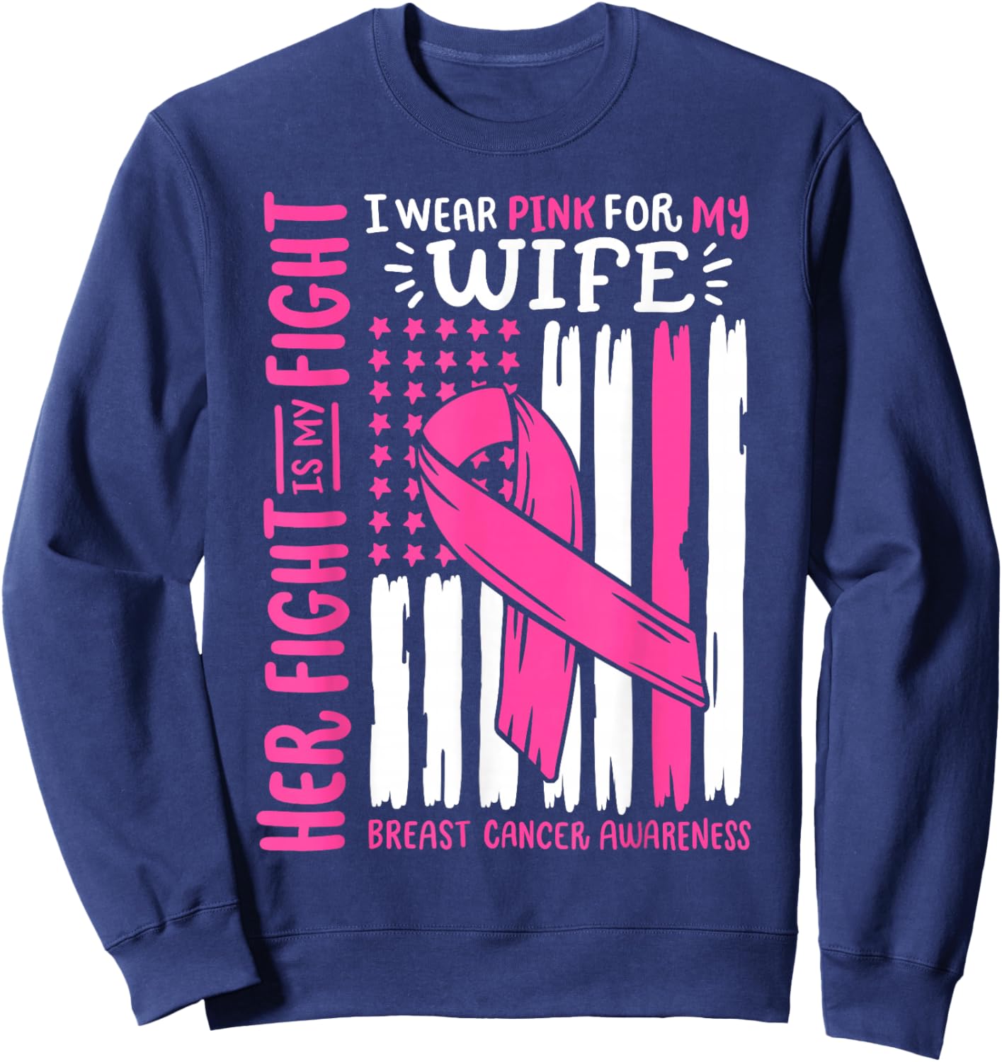 Breast Cancer Flag Wear Pink For My Wife Her Fight My Fight Sweatshirt - Sweatshirt | Navy