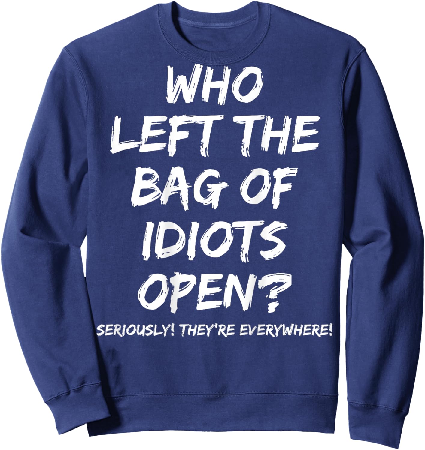 Who Left The Bag Of Idiots Open (on back) Sweatshirt - Sweatshirt | Navy