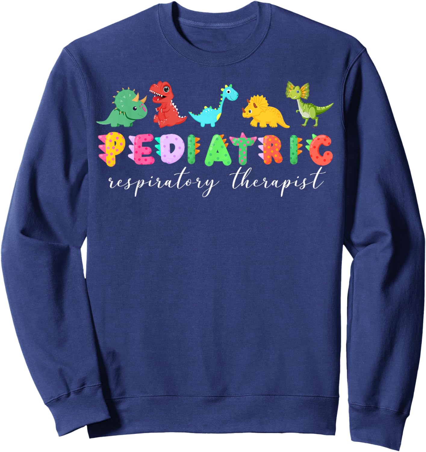 Pediatric Respiratory Therapist Nurse Cute Dinosaur PEDS RT Sweatshirt - Sweatshirt | Navy