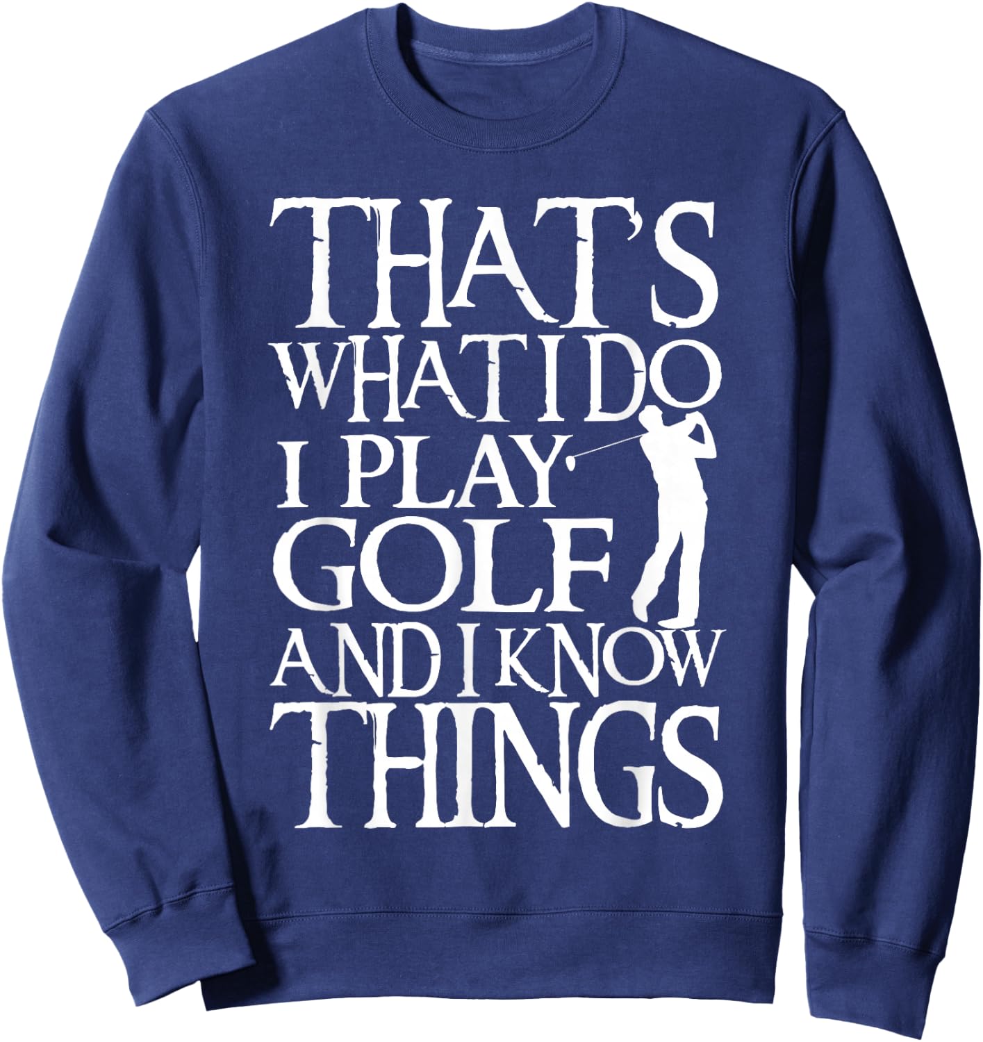 I Play Golf And Know Things Design Funny Golf Quote Sweatshirt - Sweatshirt | Navy